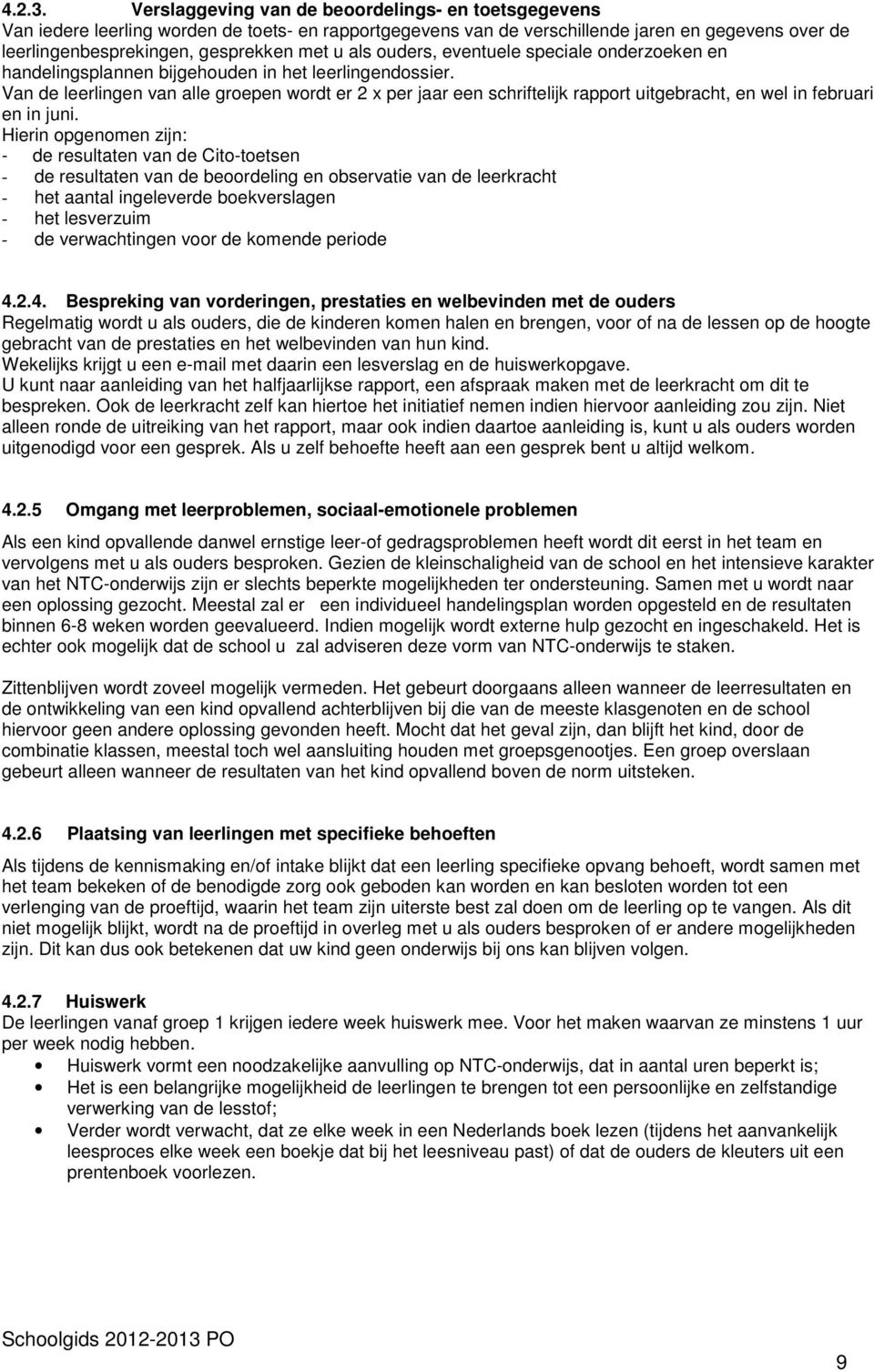 ouders, eventuele speciale onderzoeken en handelingsplannen bijgehouden in het leerlingendossier.