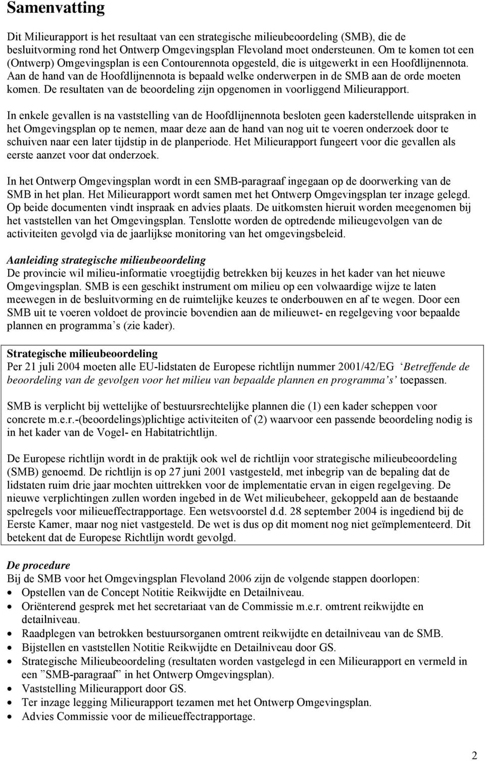 Aan de hand van de Hoofdlijnennota is bepaald welke onderwerpen in de SMB aan de orde moeten komen. De resultaten van de beoordeling zijn opgenomen in voorliggend Milieurapport.