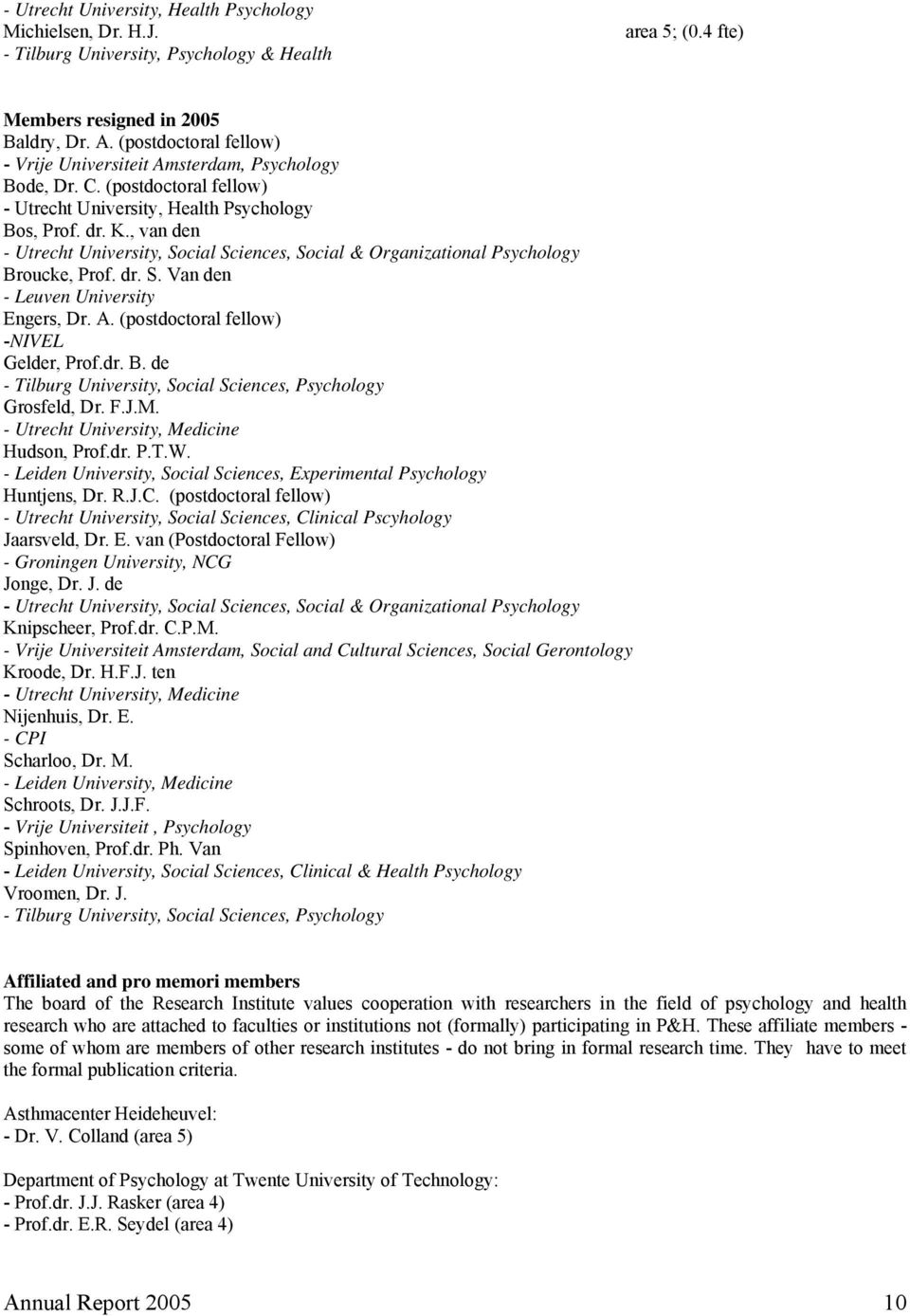 , van den - Utrecht University, Social Sciences, Social & Organizational Psychology Broucke, Prof. dr. S. Van den - Leuven University Engers, Dr. A. (postdoctoral fellow) -NIVEL Gelder, Prof.dr. B. de - Tilburg University, Social Sciences, Psychology Grosfeld, Dr.