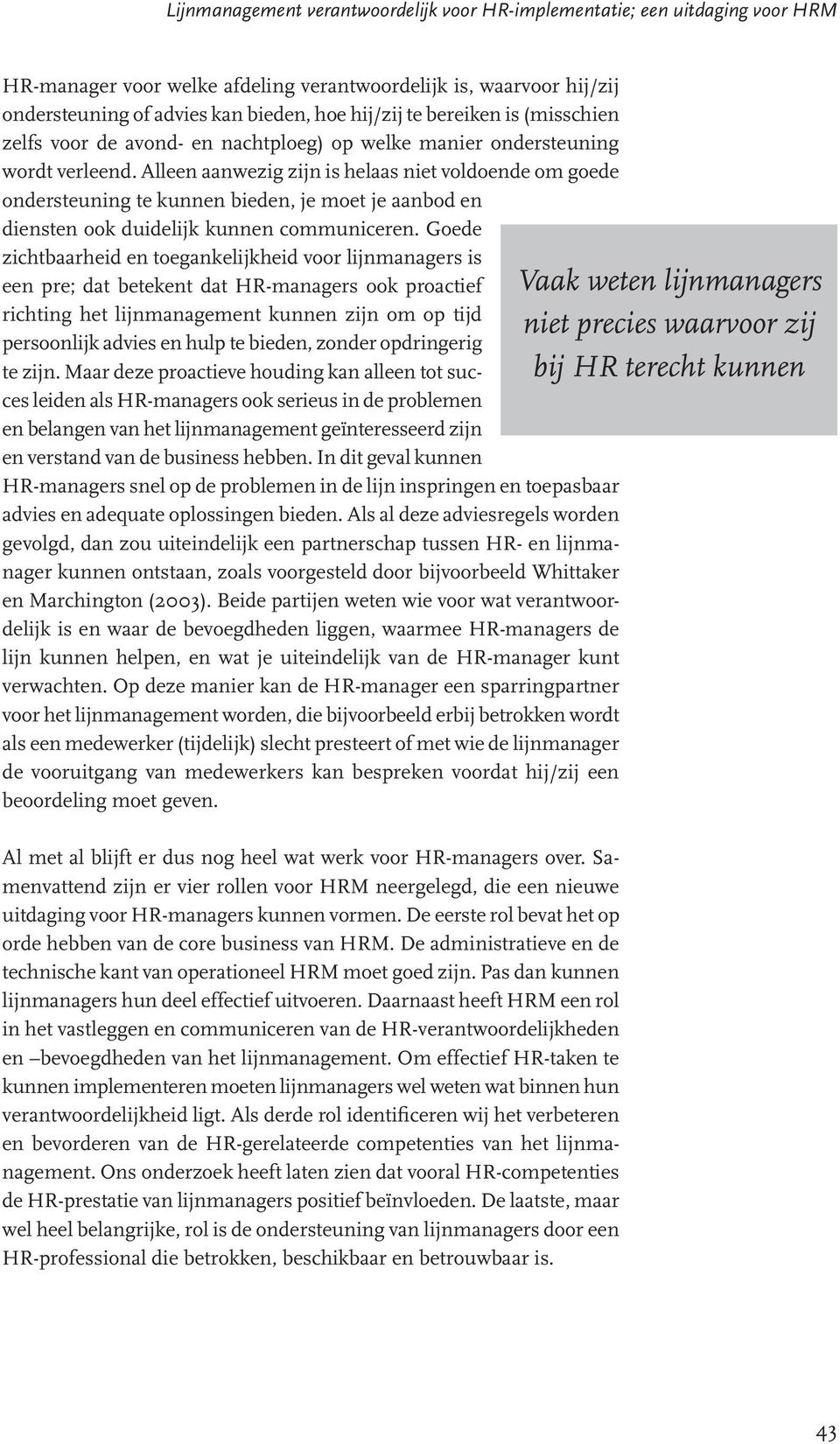 Alleen aanwezig zijn is helaas niet voldoende om goede ondersteuning te kunnen bieden, je moet je aanbod en diensten ook duidelijk kunnen communiceren.