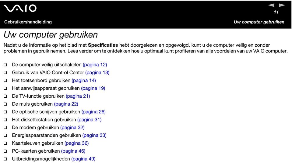 De computer veilig uitschakelen (pagina 12) Gebruik van VAIO Control Center (pagina 13) Het toetsenbord gebruiken (pagina 14) Het aanwijsapparaat gebruiken (pagina 19) De TV-functie gebruiken