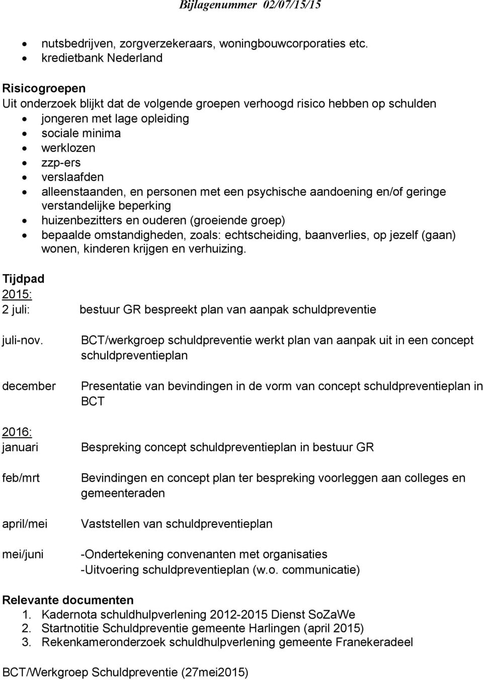 alleenstaanden, en personen met een psychische aandoening en/of geringe verstandelijke beperking huizenbezitters en ouderen (groeiende groep) bepaalde omstandigheden, zoals: echtscheiding,