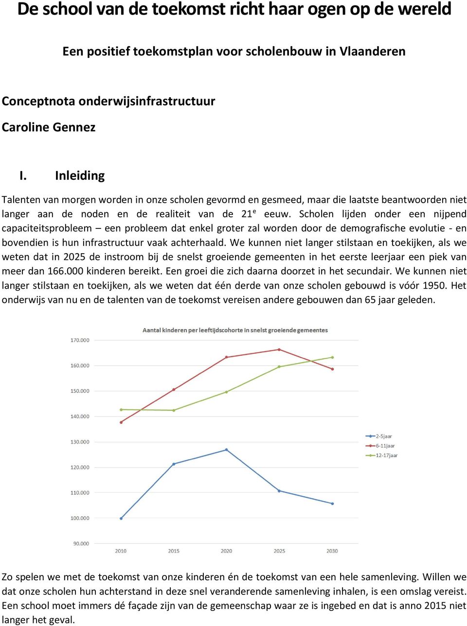 Scholen lijden onder een nijpend capaciteitsprobleem een probleem dat enkel groter zal worden door de demografische evolutie - en bovendien is hun infrastructuur vaak achterhaald.