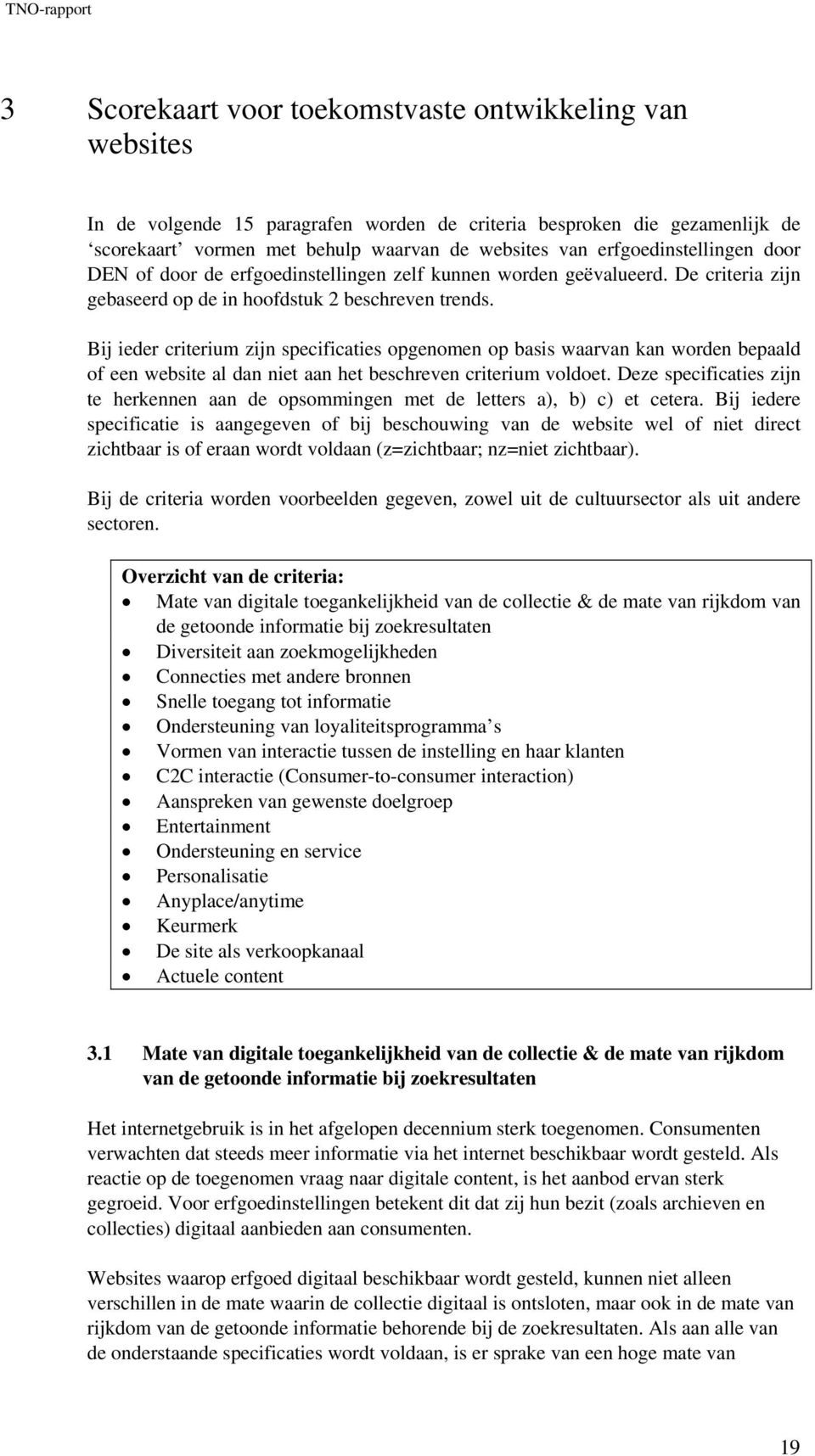 Bij ieder criterium zijn specificaties opgenomen op basis waarvan kan worden bepaald of een website al dan niet aan het beschreven criterium voldoet.