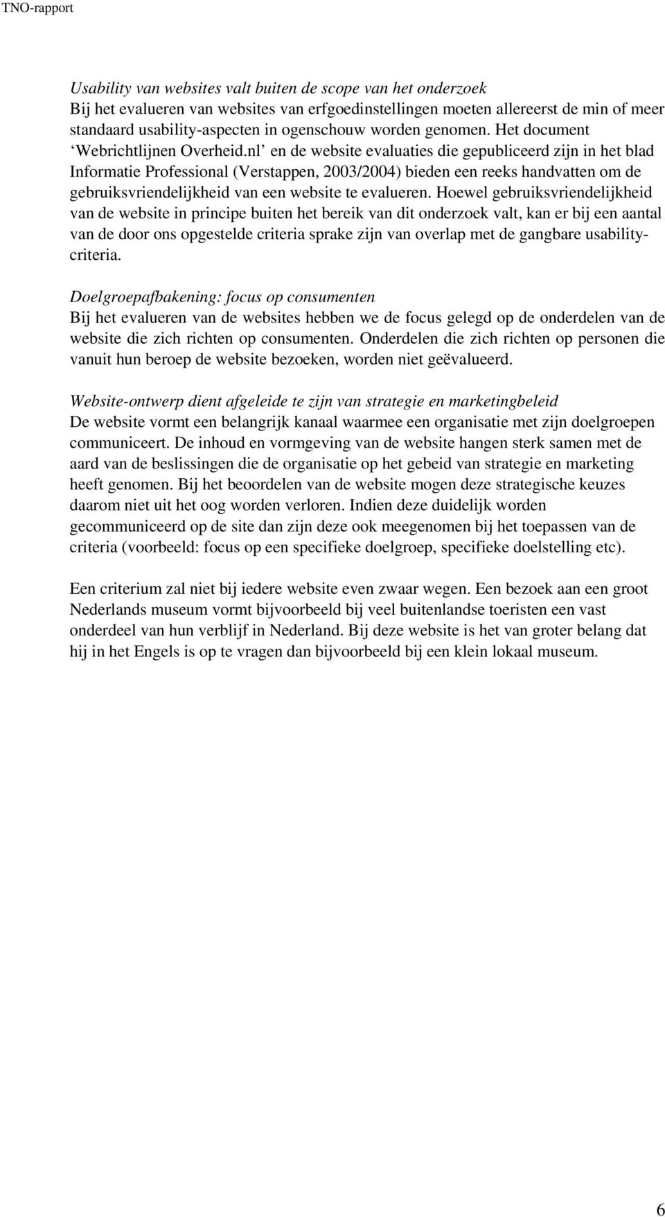 nl en de website evaluaties die gepubliceerd zijn in het blad Informatie Professional (Verstappen, 2003/2004) bieden een reeks handvatten om de gebruiksvriendelijkheid van een website te evalueren.