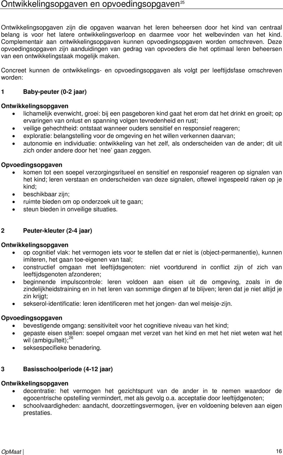 Deze opvoedingsopgaven zijn aanduidingen van gedrag van opvoeders die het optimaal leren beheersen van een ontwikkelingstaak mogelijk maken.