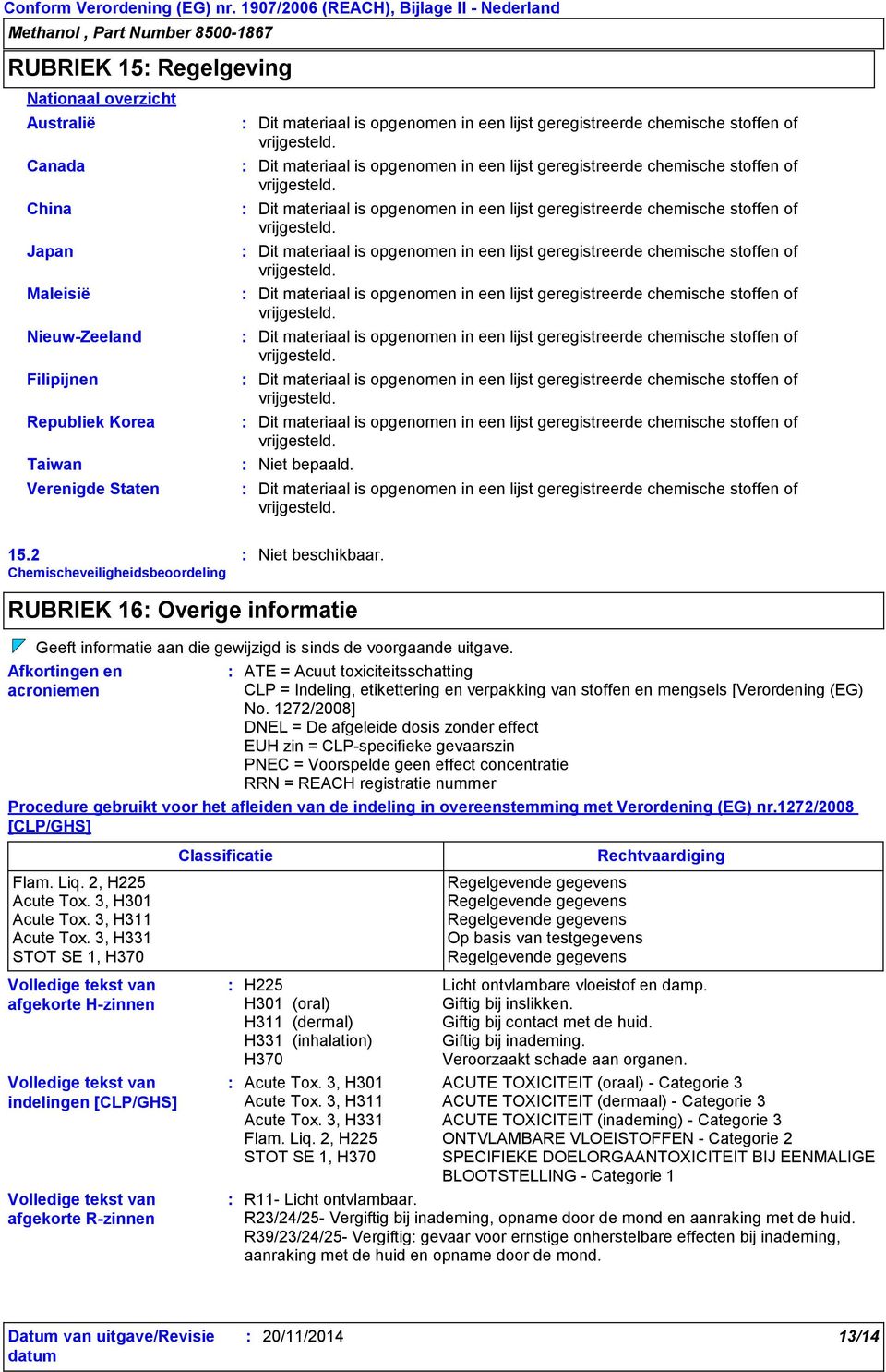 materiaal is opgenomen in een lijst  materiaal is opgenomen in een lijst geregistreerde chemische stoffen of Dit materiaal is opgenomen in een lijst geregistreerde chemische stoffen of Niet bepaald.