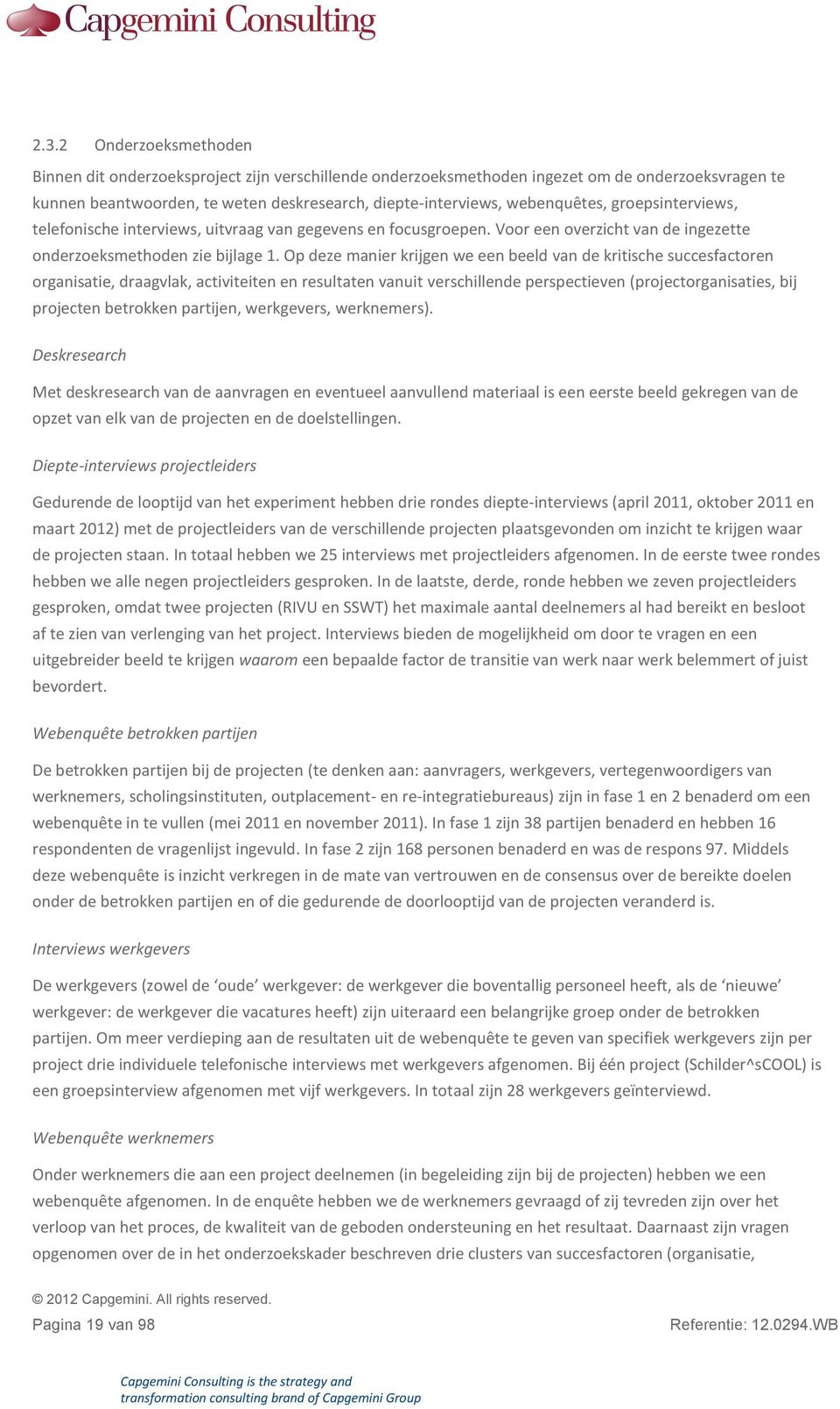 Op deze manier krijgen we een beeld van de kritische succesfactoren organisatie, draagvlak, activiteiten en resultaten vanuit verschillende perspectieven (projectorganisaties, bij projecten betrokken