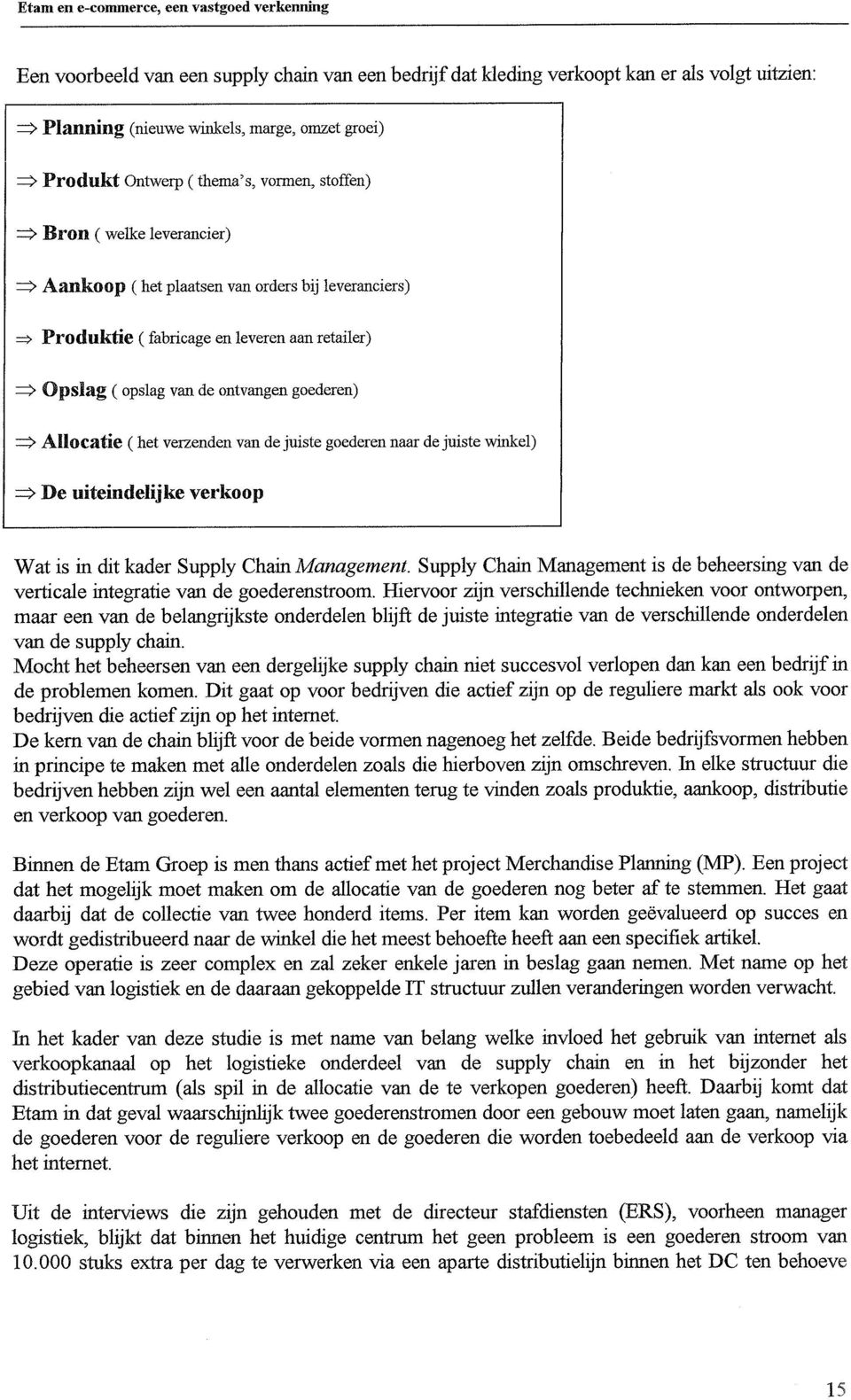 de juiste goederen naar de juiste winkel) 3 De uiteindelijke verkoop Wat is in dit kader Supply Chain Management.