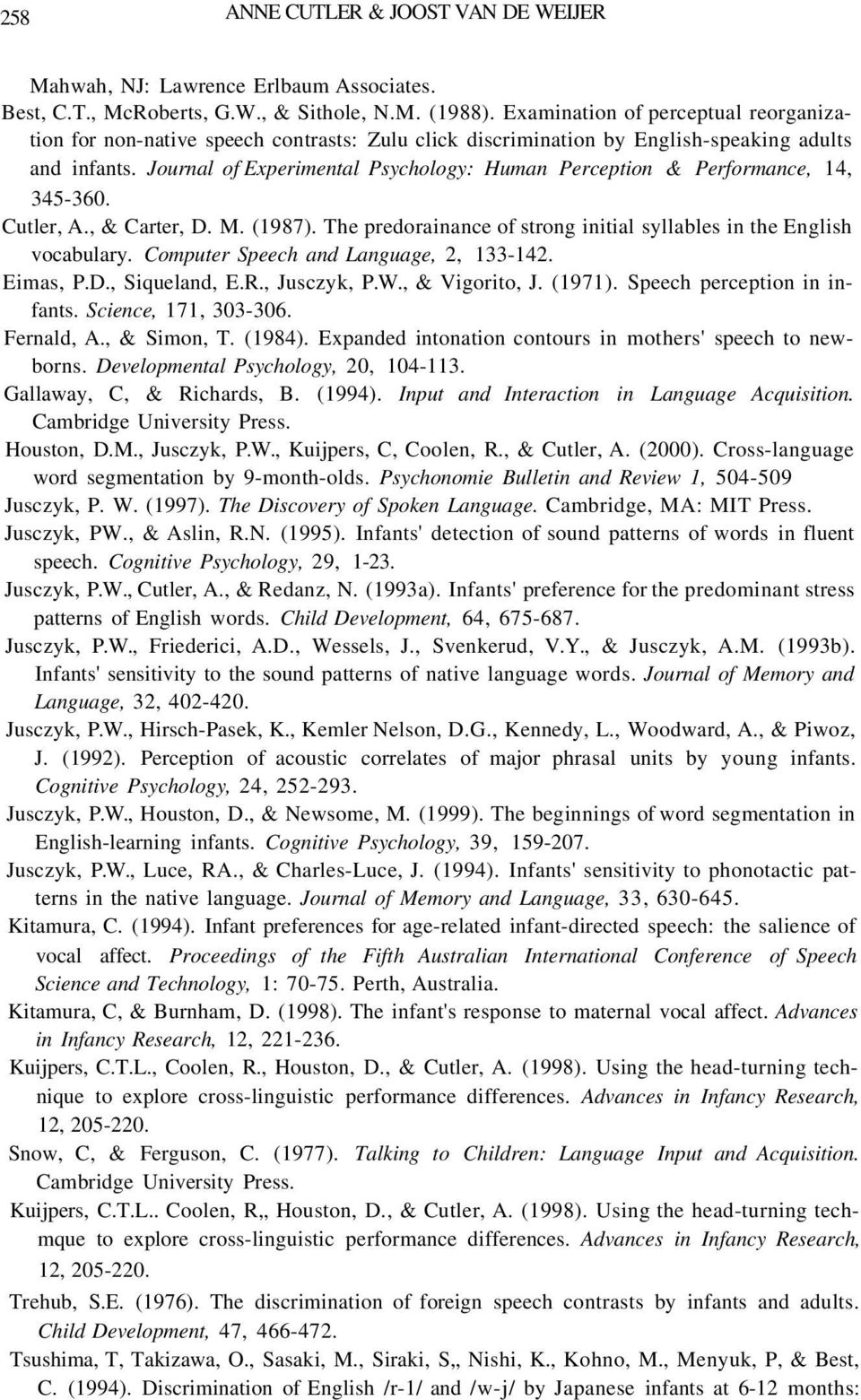 Journal of Experimental Psychology: Human Perception & Performance, 14, 345-360. Cutler, A., & Carter, D. M. (1987). The predorainance of strong initial syllables in the English vocabulary.