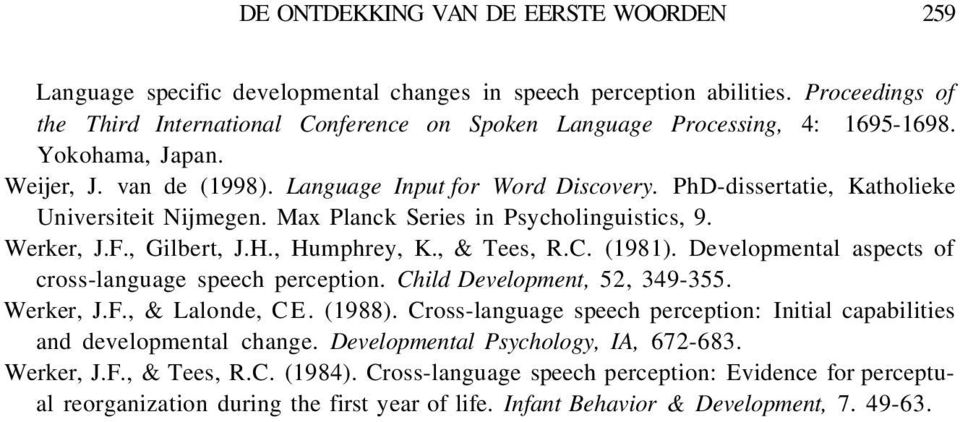 PhD-dissertatie, Katholieke Universiteit Nijmegen. Max Planck Series in Psycholinguistics, 9. Werker, J.F., Gilbert, J.H., Humphrey, K., & Tees, R.C. (1981).