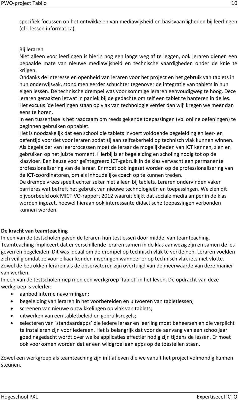 Ondanks de interesse en openheid van leraren voor het project en het gebruik van tablets in hun onderwijsvak, stond men eerder schuchter tegenover de integratie van tablets in hun eigen lessen.