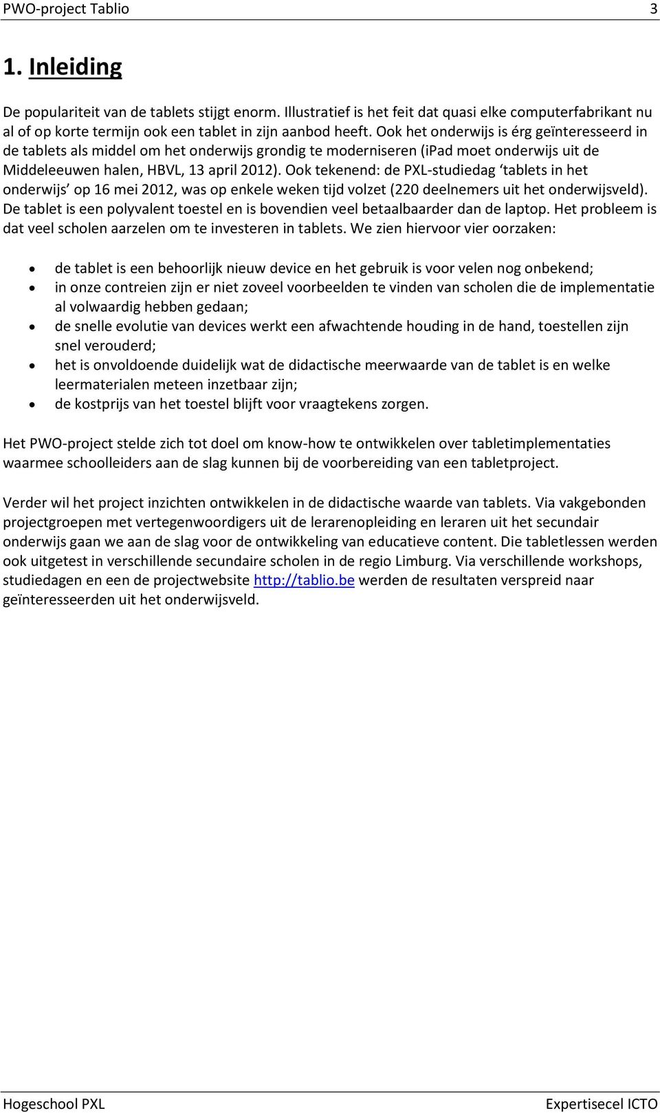 Ook tekenend: de PXL-studiedag tablets in het onderwijs op 16 mei 2012, was op enkele weken tijd volzet (220 deelnemers uit het onderwijsveld).