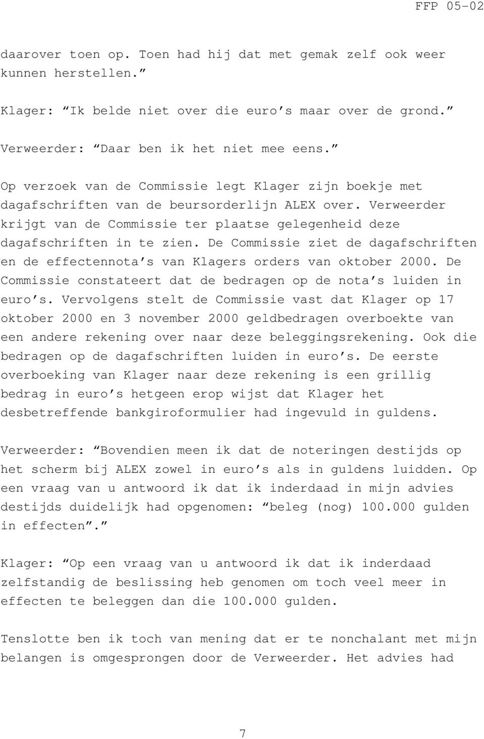 De Commissie ziet de dagafschriften en de effectennota s van Klagers orders van oktober 2000. De Commissie constateert dat de bedragen op de nota s luiden in euro s.