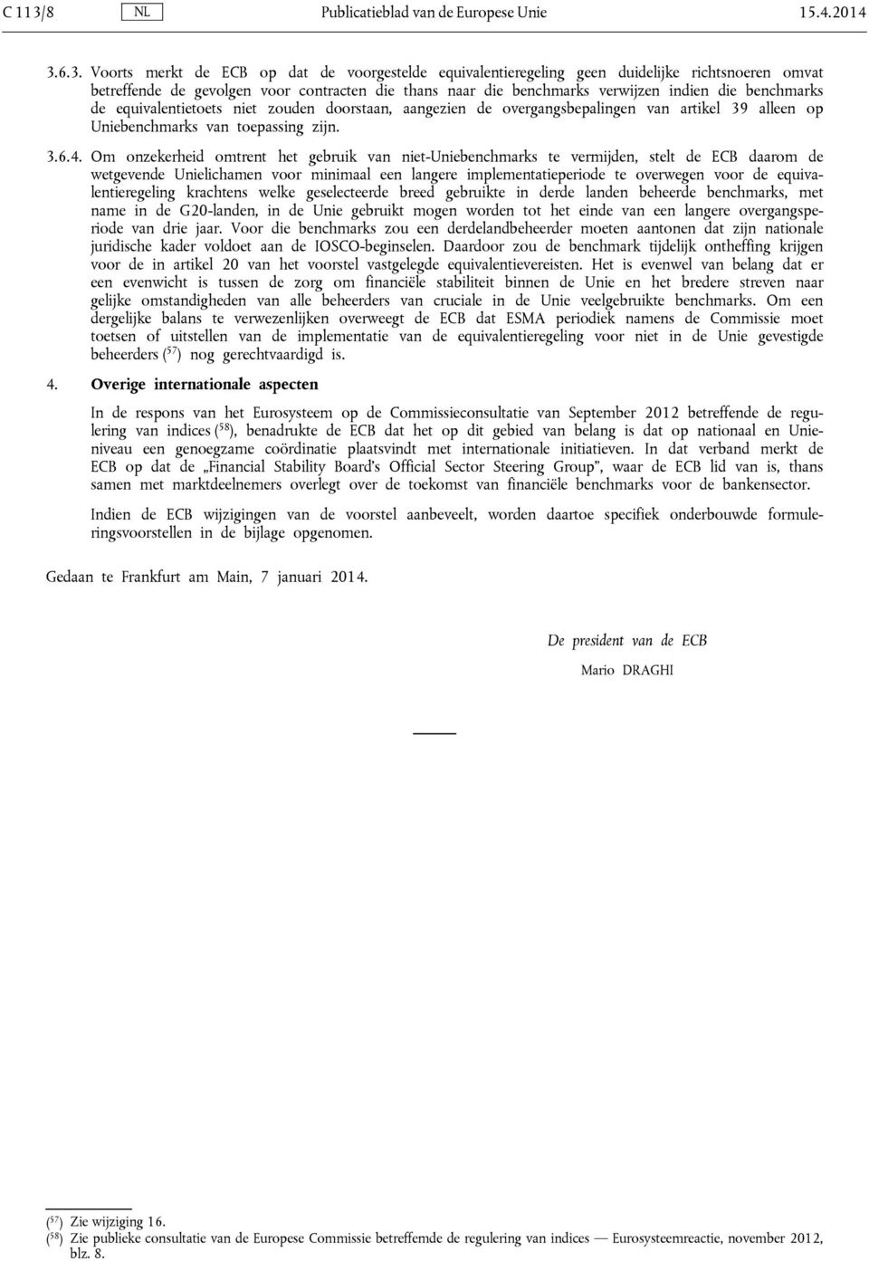 6.3. Voorts merkt de ECB op dat de voorgestelde equivalentieregeling geen duidelijke richtsnoeren omvat betreffende de gevolgen voor contracten die thans naar die benchmarks verwijzen indien die