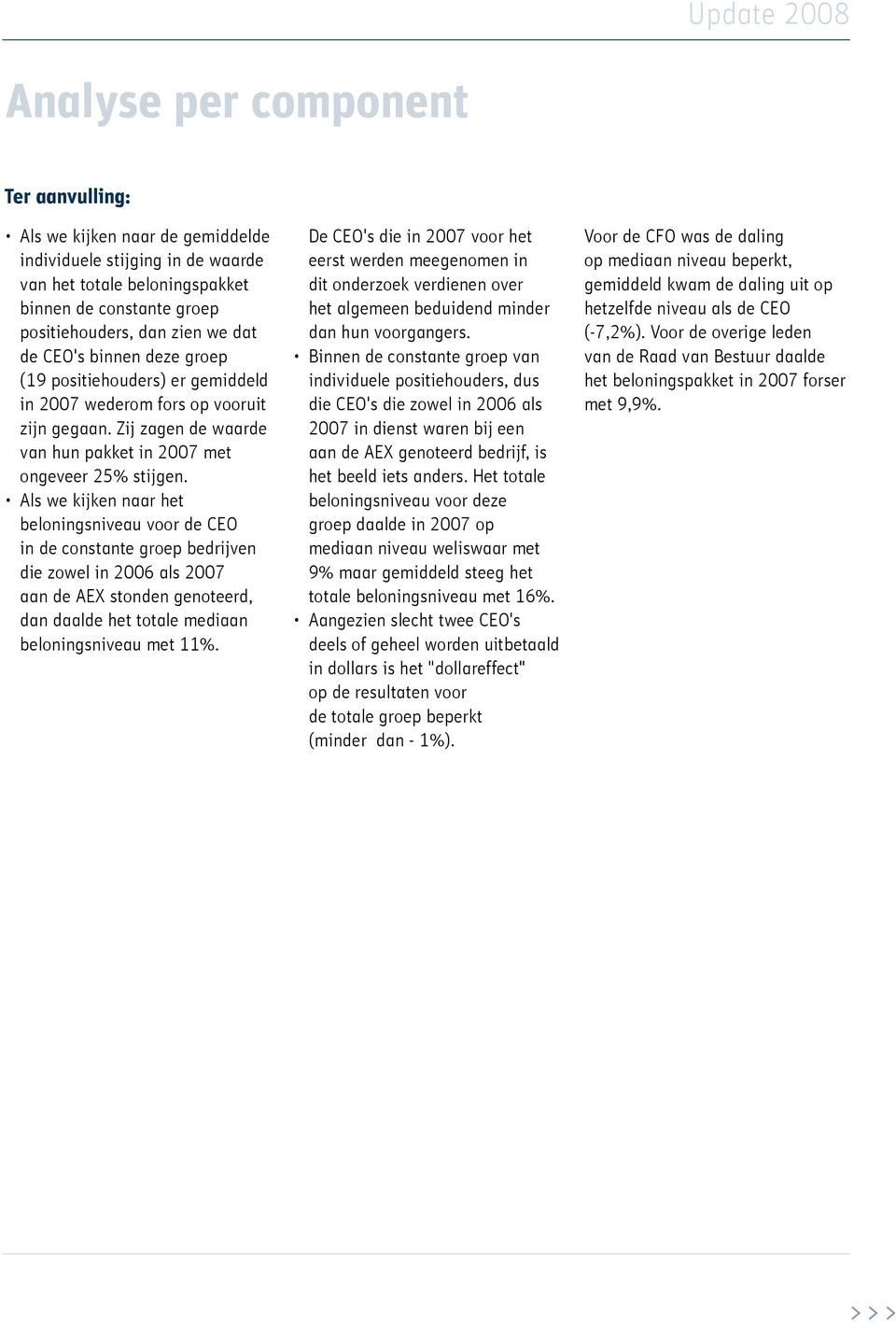 Als we kijken naar het beloningsniveau voor de CEO in de constante groep bedrijven die zowel in 2006 als 2007 aan de AEX stonden genoteerd, dan daalde het totale mediaan beloningsniveau met 11%.