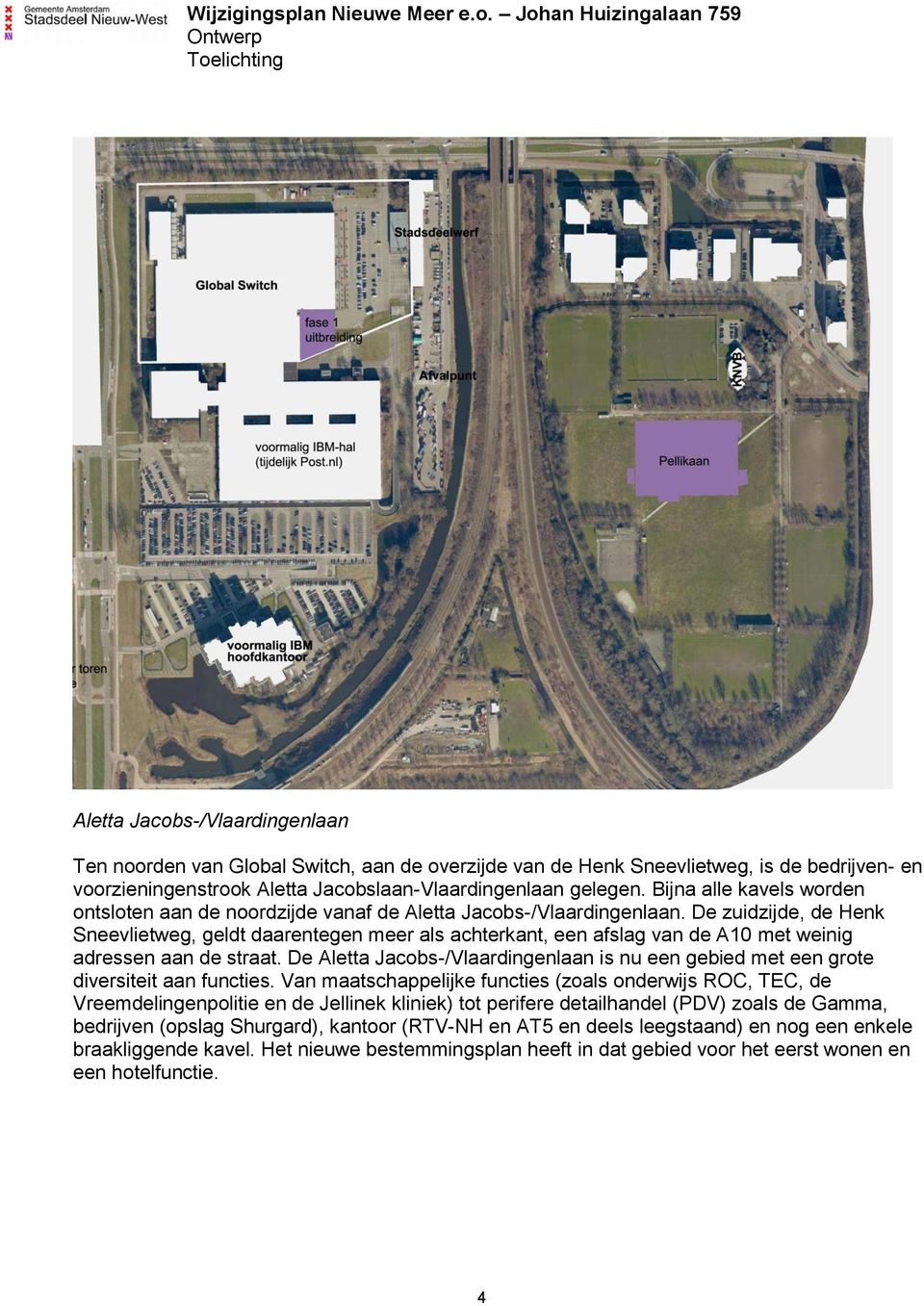 De zuidzijde, de Henk Sneevlietweg, geldt daarentegen meer als achterkant, een afslag van de A10 met weinig adressen aan de straat.