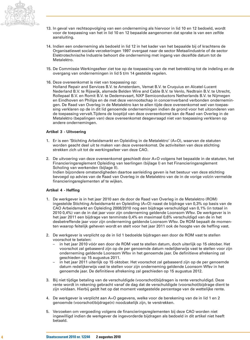 Indien een onderneming als bedoeld in lid 12 in het kader van het bepaalde bij of krachtens de Organisatiewet sociale verzekeringen 1997 overgaat naar de sector Metaalindustrie of de sector