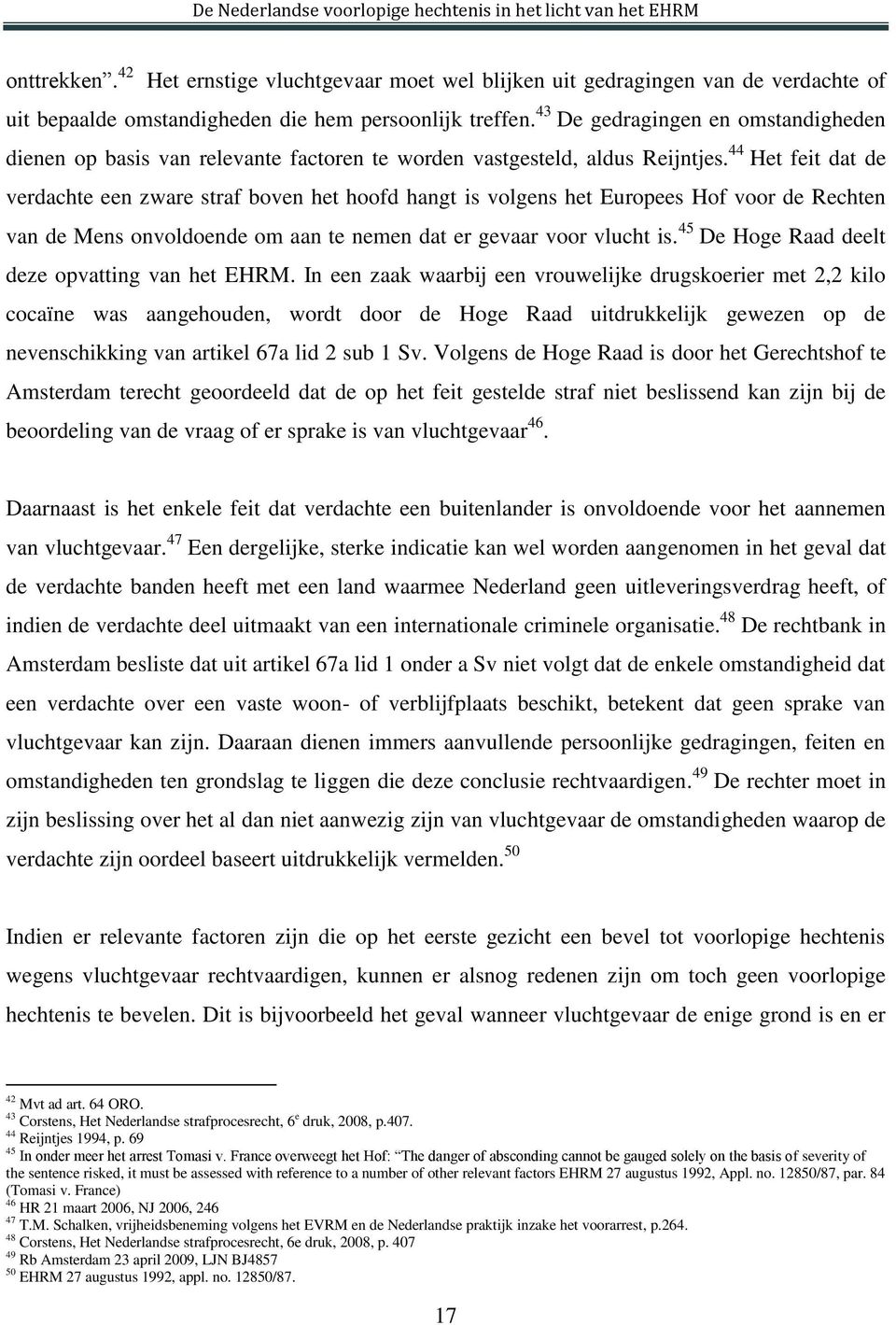 44 Het feit dat de verdachte een zware straf boven het hoofd hangt is volgens het Europees Hof voor de Rechten van de Mens onvoldoende om aan te nemen dat er gevaar voor vlucht is.