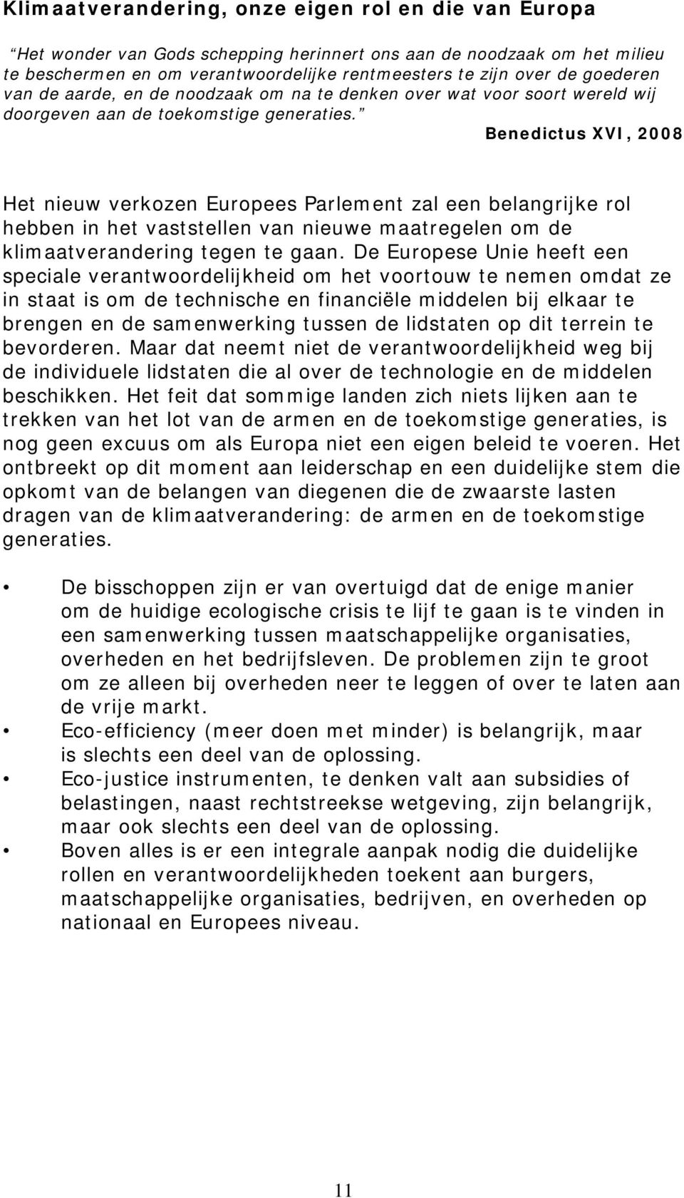 Benedictus XVI, 2008 Het nieuw verkozen Europees Parlement zal een belangrijke rol hebben in het vaststellen van nieuwe maatregelen om de klimaatverandering tegen te gaan.