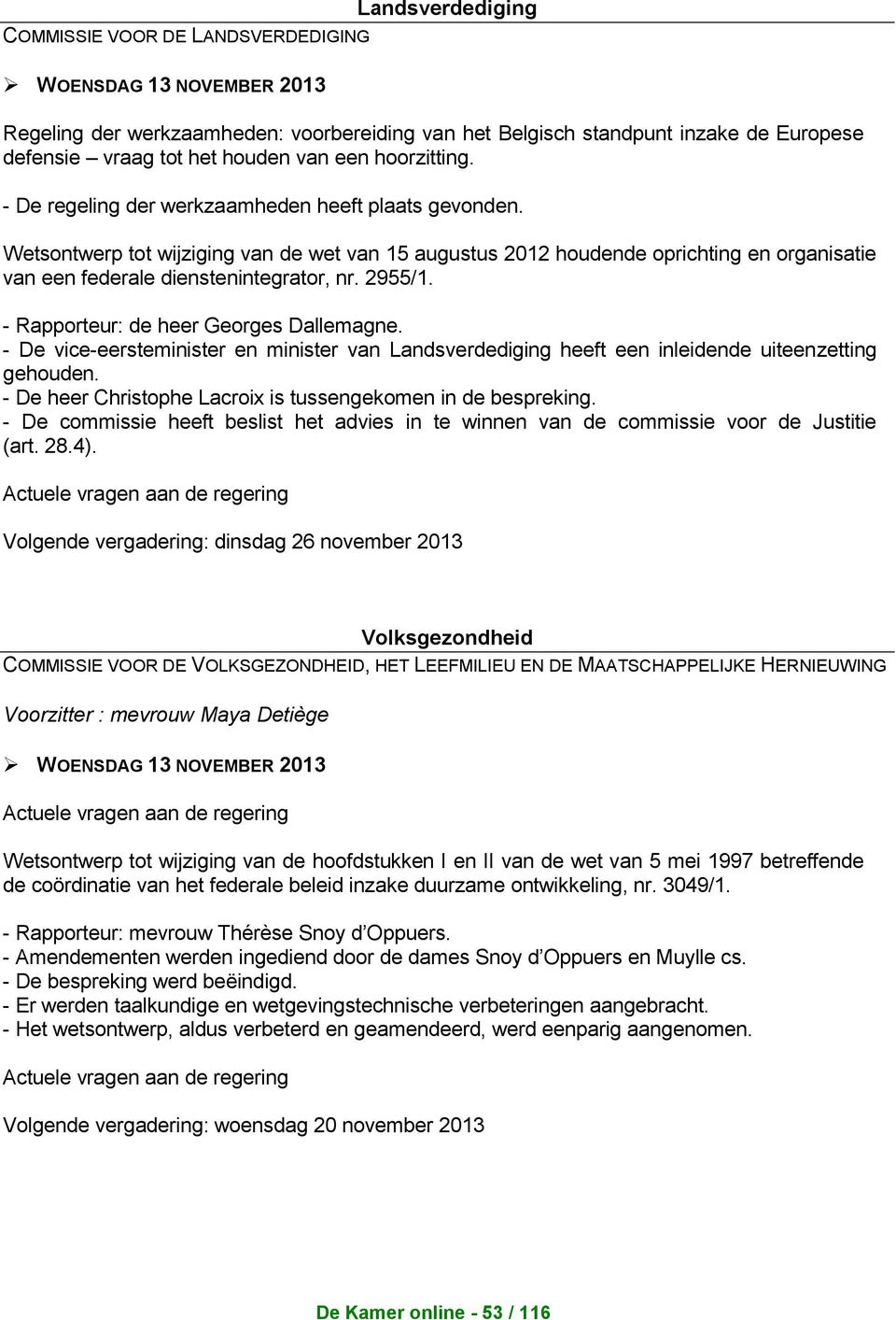 - Rapporteur: de heer Georges Dallemagne. - De vice-eersteminister en minister van Landsverdediging heeft een inleidende uiteenzetting gehouden.