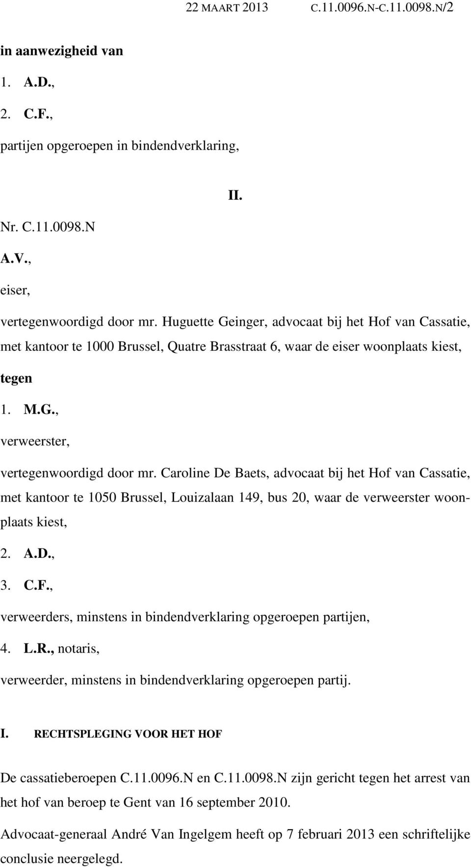 Caroline De Baets, advocaat bij het Hof van Cassatie, met kantoor te 1050 Brussel, Louizalaan 149, bus 20, waar de verweerster woonplaats kiest, 2. A.D., 3. C.F.