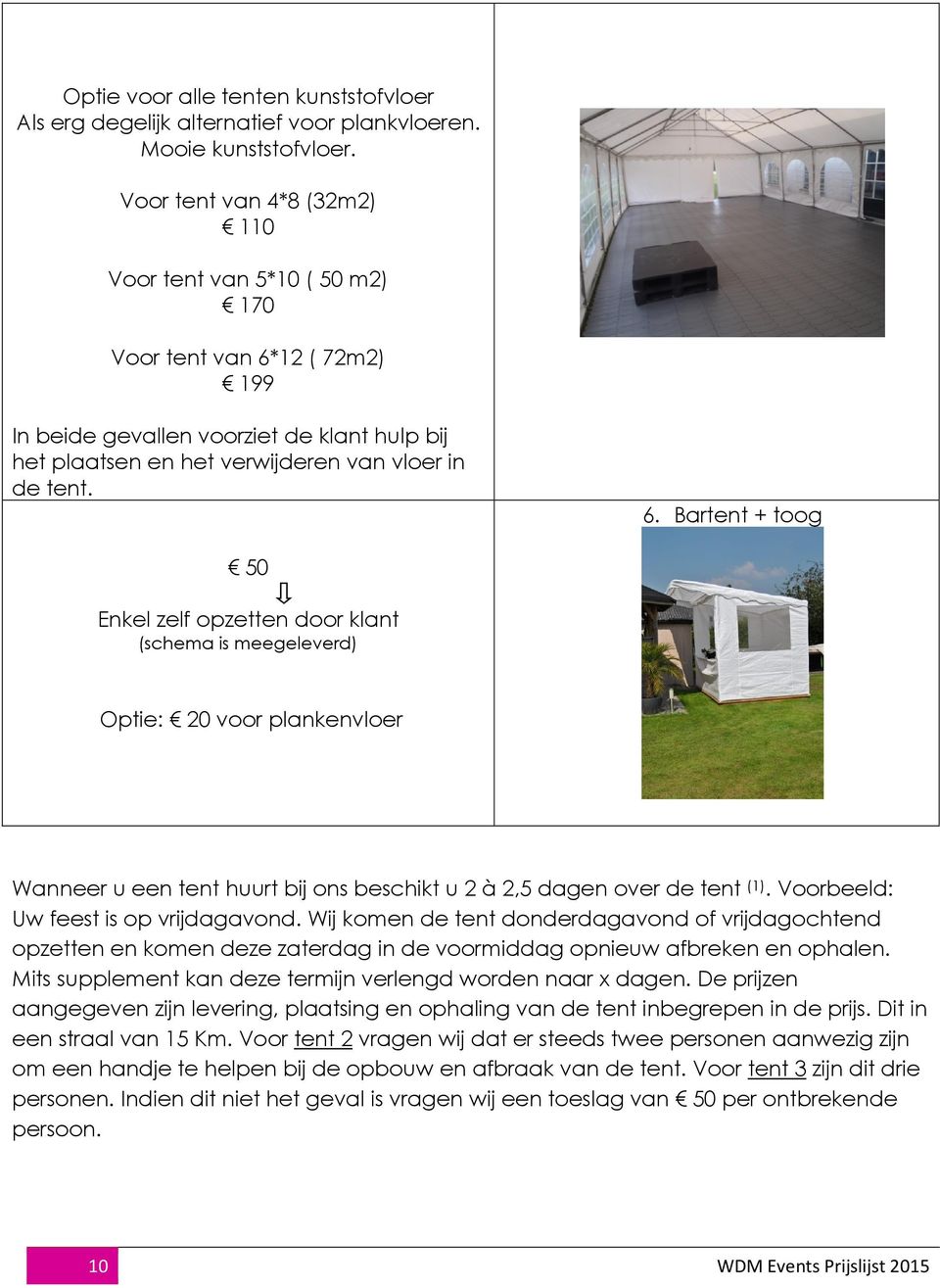 12 ( 72m2) 199 In beide gevallen voorziet de klant hulp bij het plaatsen en het verwijderen van vloer in de tent. 6.