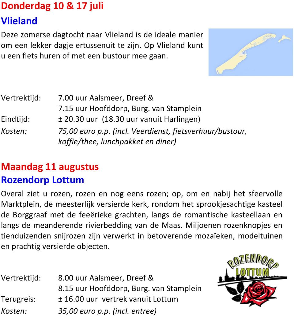 Veerdienst, fietsverhuur/bustour, koffie/thee, lunchpakket en diner) Maandag 11 augustus Rozendorp Lottum Overal ziet u rozen, rozen en nog eens rozen; op, om en nabij het sfeervolle Marktplein, de