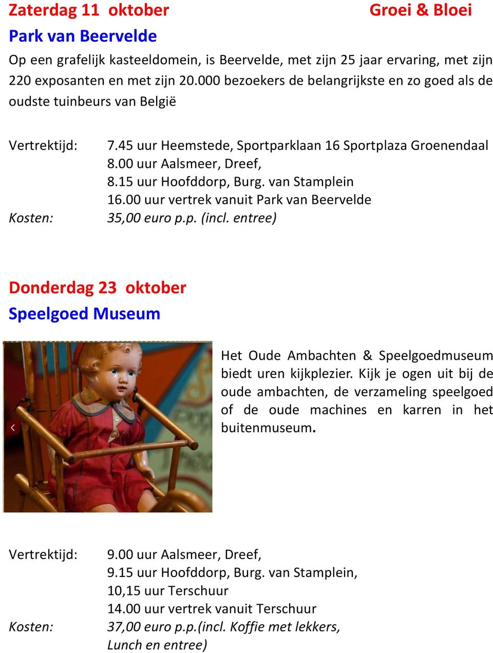 van Stamplein 16.00 uur vertrek vanuit Park van Beervelde 35,00 euro p.p. (incl. entree) Donderdag 23 oktober Speelgoed Museum Het Oude Ambachten & Speelgoedmuseum biedt uren kijkplezier.