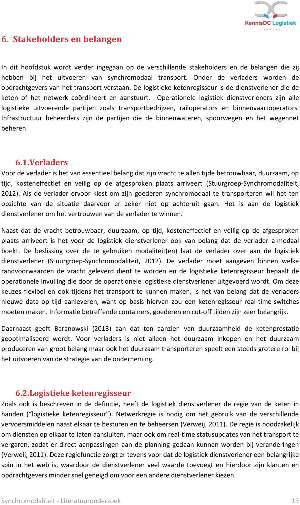 Operationele logistiek dienstverleners zijn alle logistieke uitvoerende partijen zoals transportbedrijven, railoperators en binnenvaartoperators.