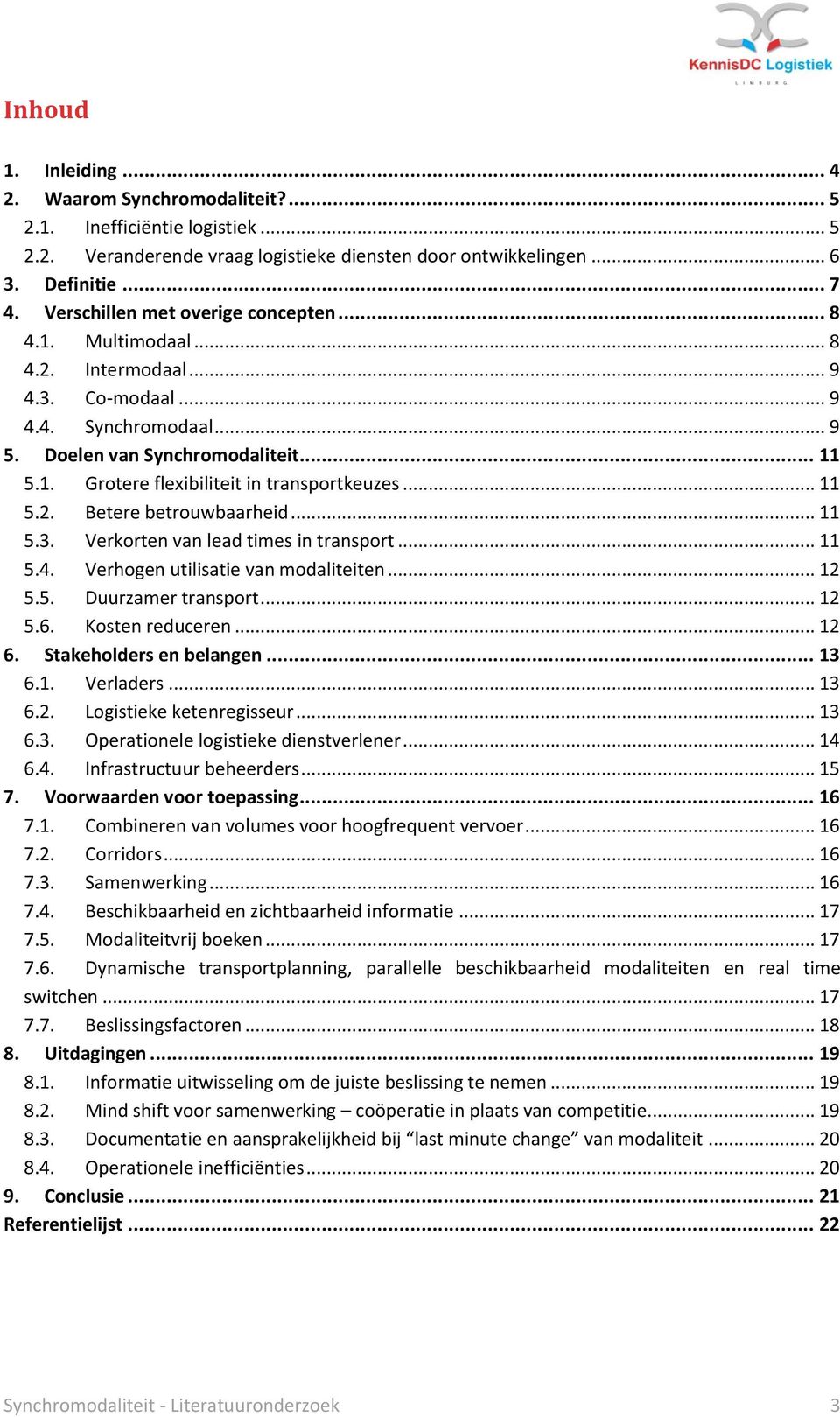 .. 11 5.2. Betere betrouwbaarheid... 11 5.3. Verkorten van lead times in transport... 11 5.4. Verhogen utilisatie van modaliteiten... 12 5.5. Duurzamer transport... 12 5.6. Kosten reduceren... 12 6.