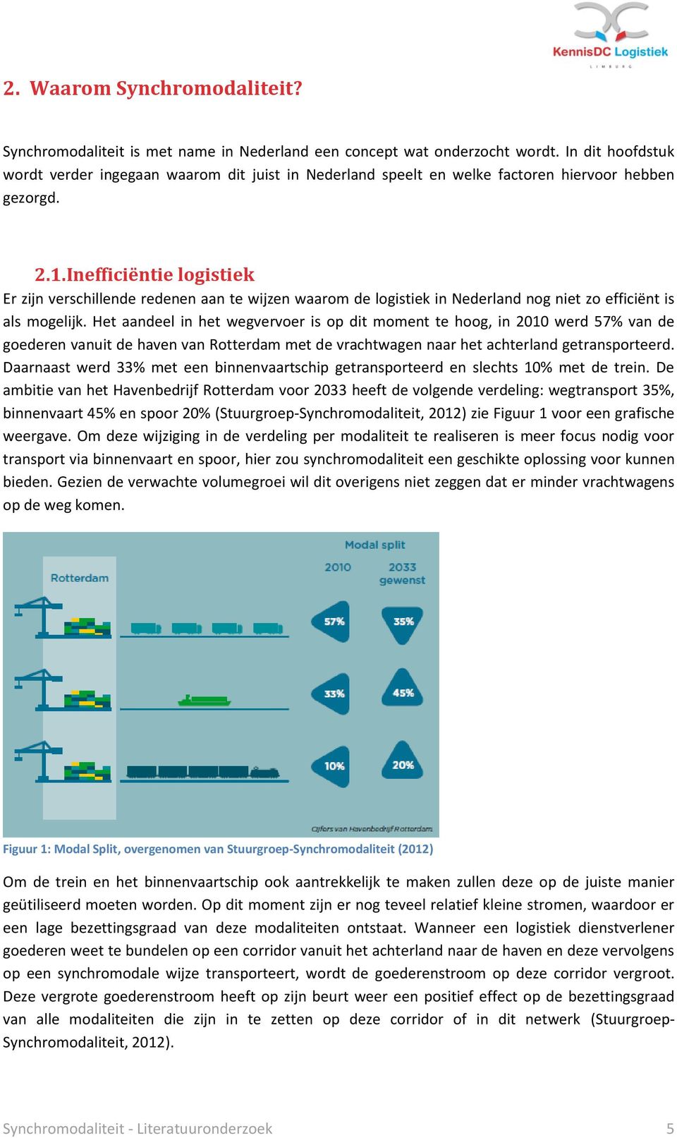 Inefficiëntie logistiek Er zijn verschillende redenen aan te wijzen waarom de logistiek in Nederland nog niet zo efficiënt is als mogelijk.