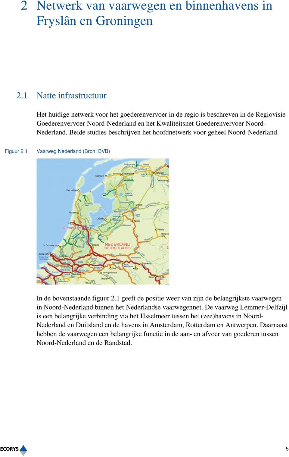 Beide studies beschrijven het hoofdnetwerk voor geheel Noord-Nederland. Figuur 2.1 Vaarweg Nederland (Bron: BVB) In de bovenstaande figuur 2.