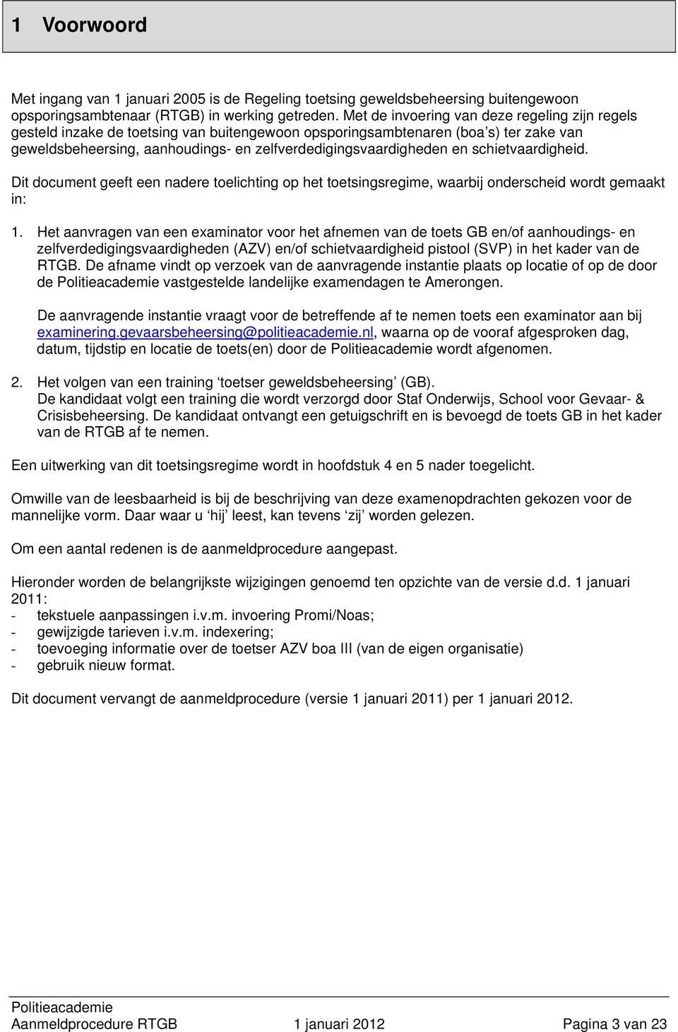 schietvaardigheid. Dit document geeft een nadere toelichting op het toetsingsregime, waarbij onderscheid wordt gemaakt in: 1.