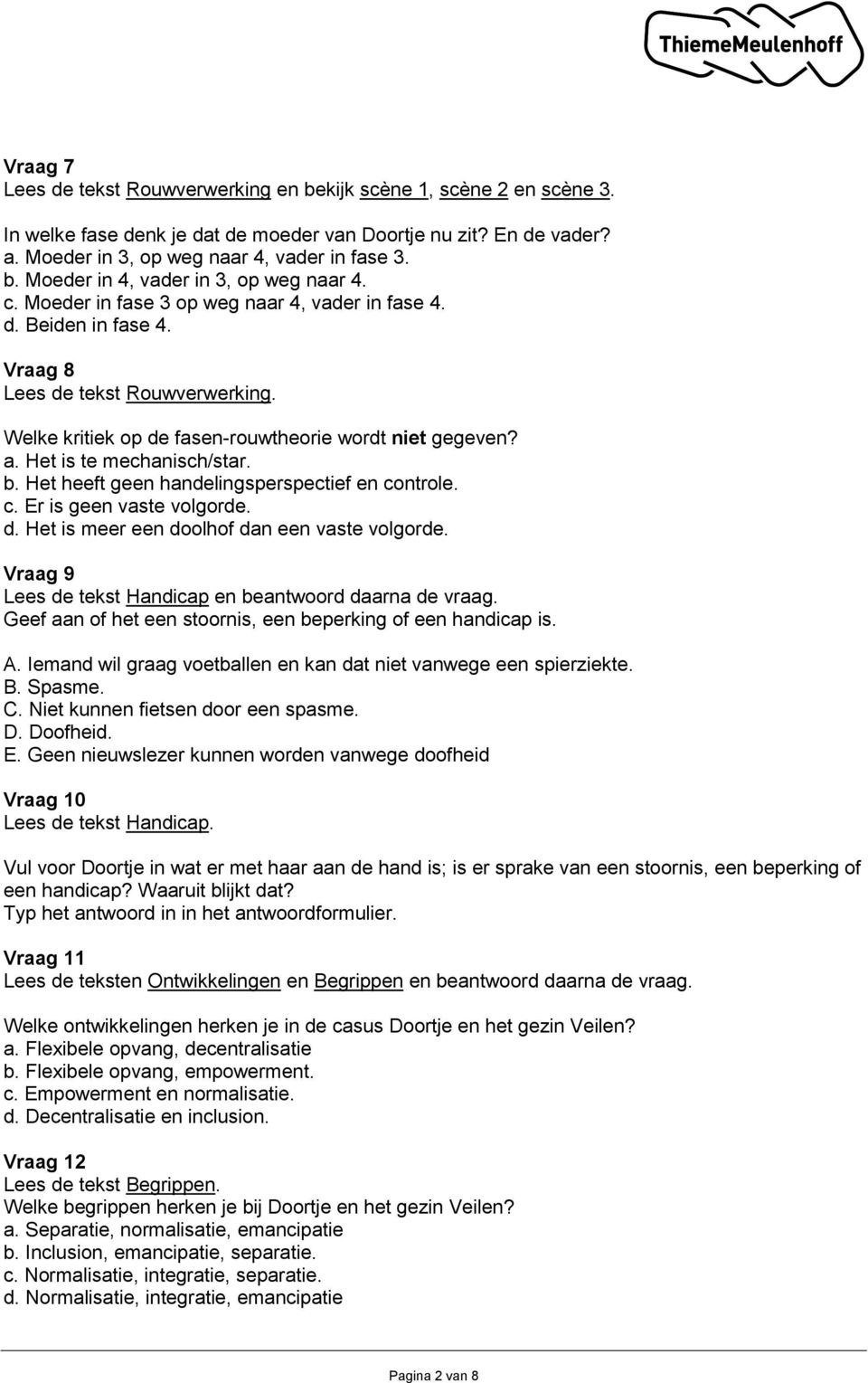 b. Het heeft geen handelingsperspectief en controle. c. Er is geen vaste volgorde. d. Het is meer een doolhof dan een vaste volgorde. Vraag 9 Lees de tekst Handicap en beantwoord daarna de vraag.