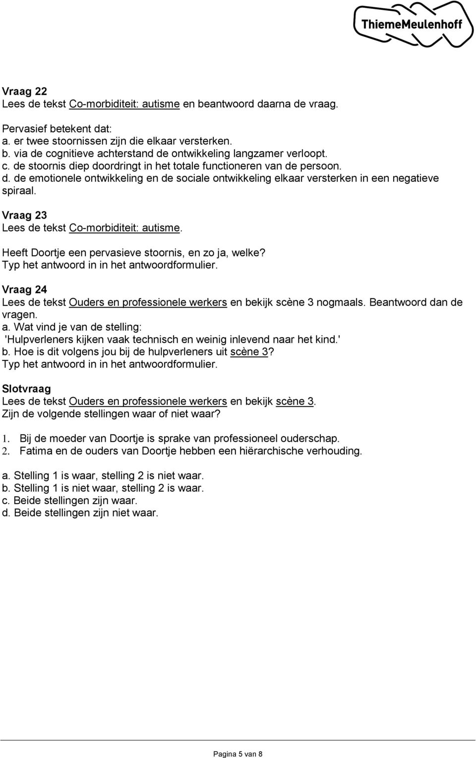 Vraag 23 Lees de tekst Co-morbiditeit: autisme. Heeft Doortje een pervasieve stoornis, en zo ja, welke? Vraag 24 Lees de tekst Ouders en professionele werkers en bekijk scène 3 nogmaals.