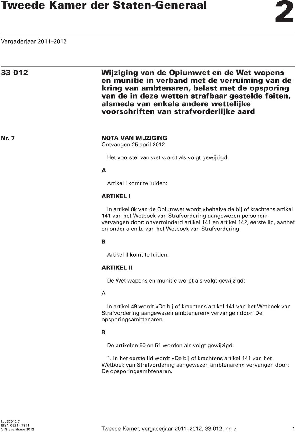 7 NOTA VAN WIJZIGING Ontvangen 25 april 2012 Het voorstel van wet wordt als volgt gewijzigd: A Artikel I komt te luiden: ARTIKEL I In artikel 8k van de Opiumwet wordt «behalve de bij of krachtens