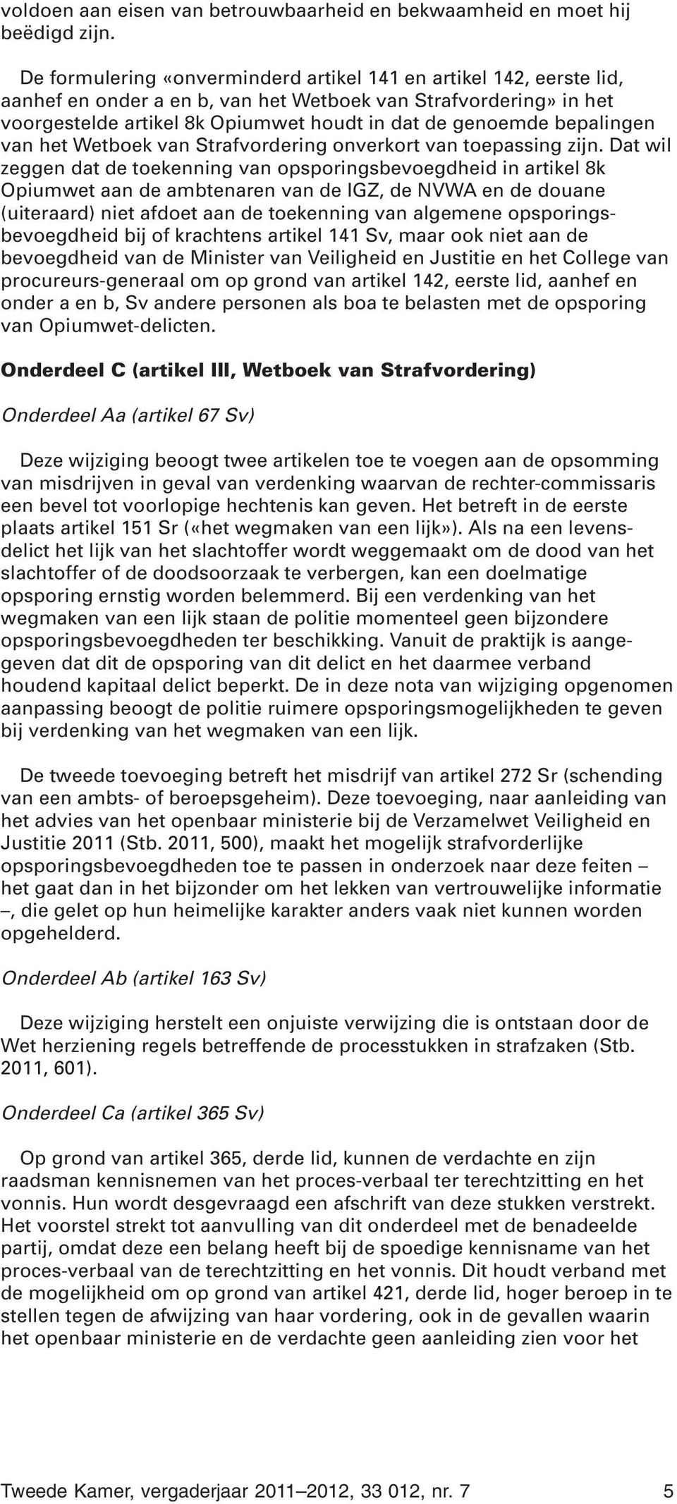 bepalingen van het Wetboek van Strafvordering onverkort van toepassing zijn.