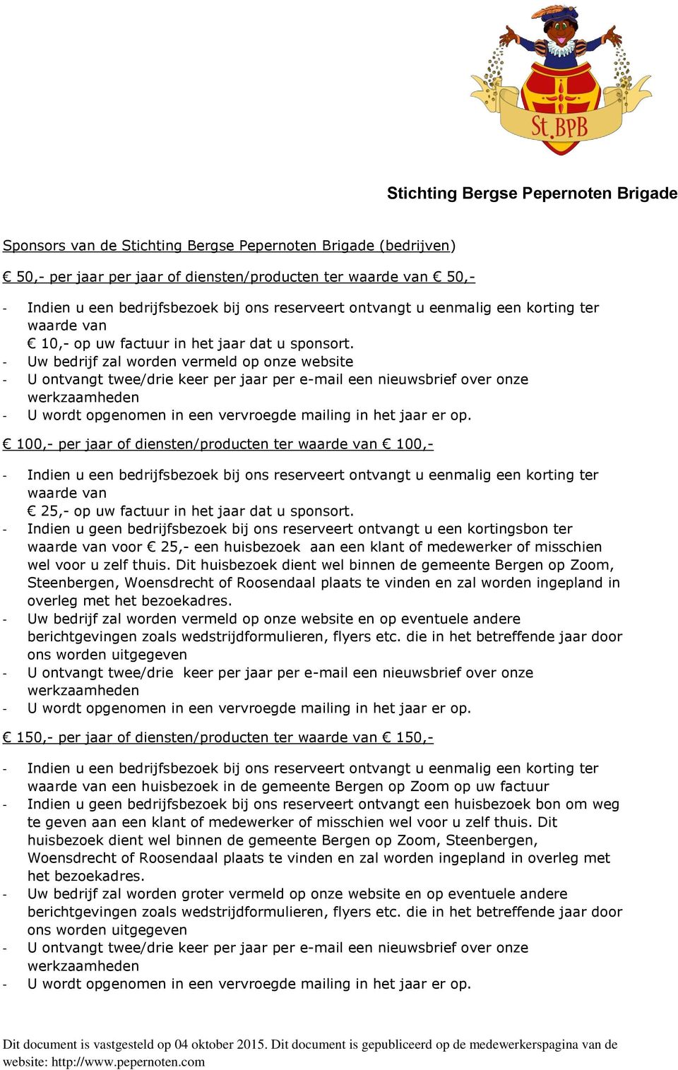 - Uw bedrijf zal worden vermeld op onze website - U ontvangt twee/drie keer per jaar per e-mail een nieuwsbrief over onze - U wordt opgenomen in een vervroegde mailing in het jaar er op.