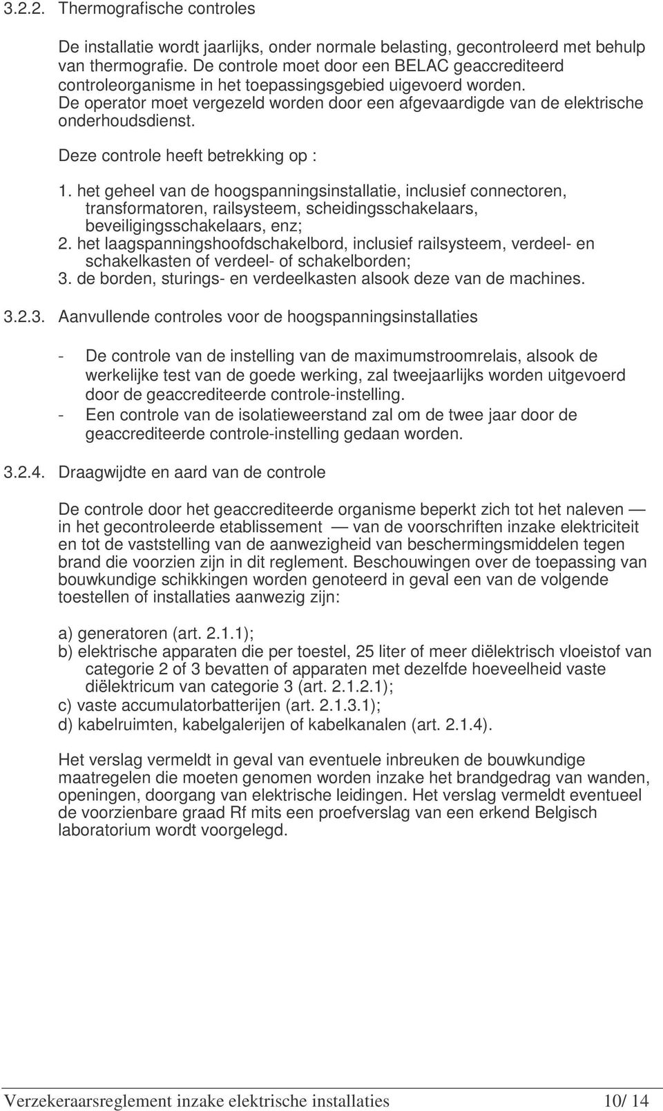 De operator moet vergezeld worden door een afgevaardigde van de elektrische onderhoudsdienst. Deze controle heeft betrekking op : 1.