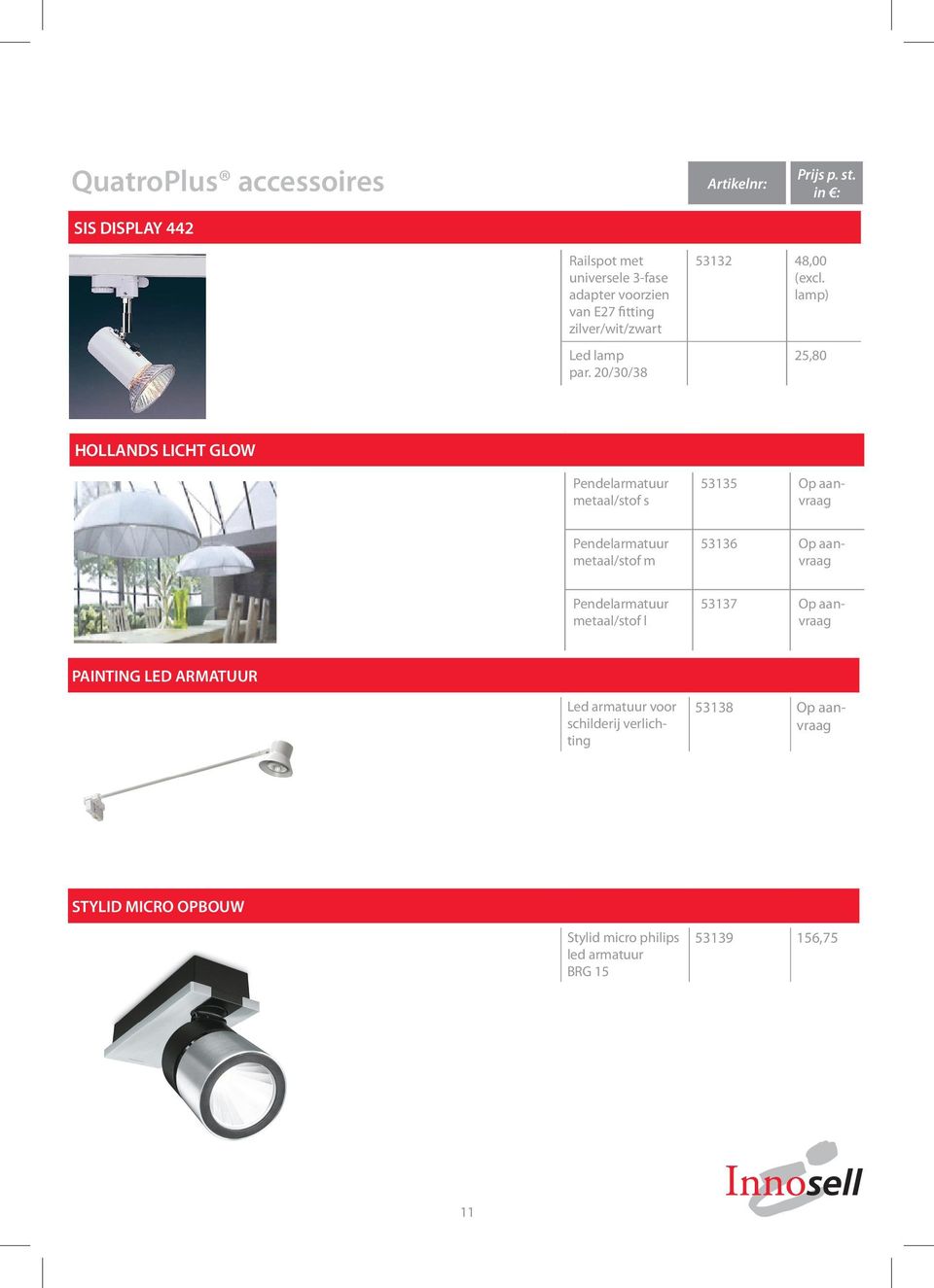 lamp) 25,80 HOLLANDS LICHT GLOW Pendelarmatuur metaal/stof s 53135 Op aanvraag Pendelarmatuur metaal/stof m 53136 Op aanvraag