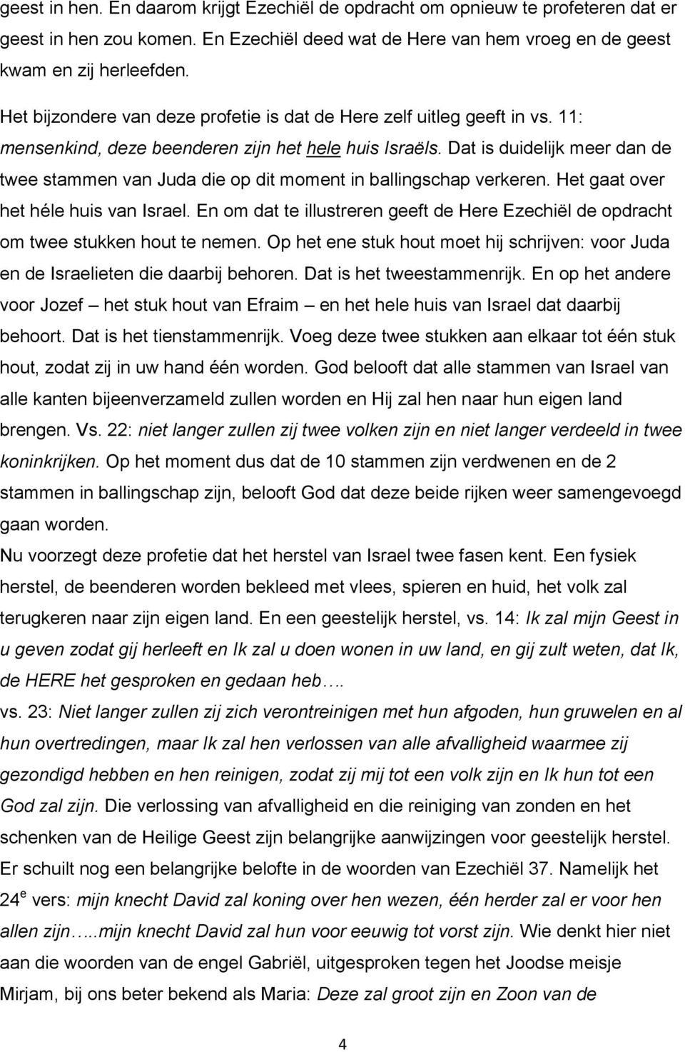 Dat is duidelijk meer dan de twee stammen van Juda die op dit moment in ballingschap verkeren. Het gaat over het héle huis van Israel.