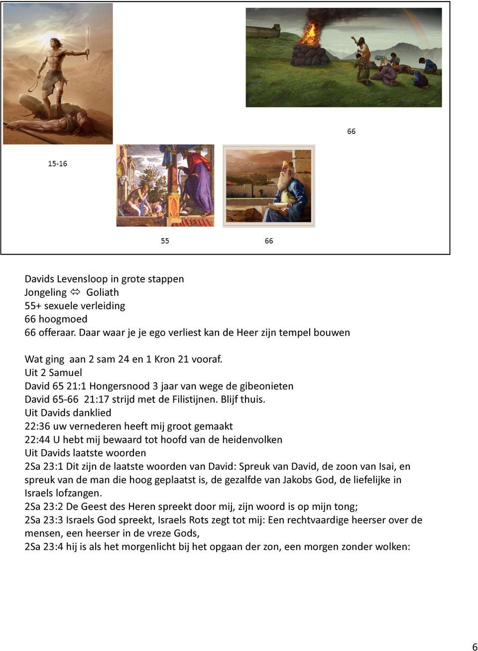 Uit 2 Samuel David 65 21:1 Hongersnood 3 jaar van wege de gibeonieten David 65-66 21:17 strijd met de Filistijnen. Blijf thuis.