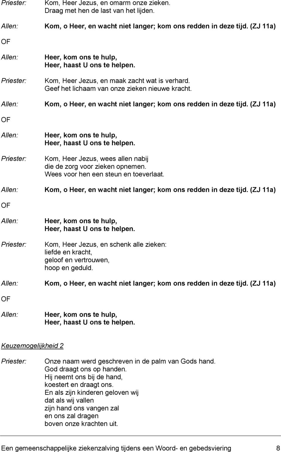 Kom, o Heer, en wacht niet langer; kom ons redden in deze tijd. (ZJ 11a) OF Heer, kom ons te hulp, Heer, haast U ons te helpen. Kom, Heer Jezus, wees allen nabij die de zorg voor zieken opnemen.