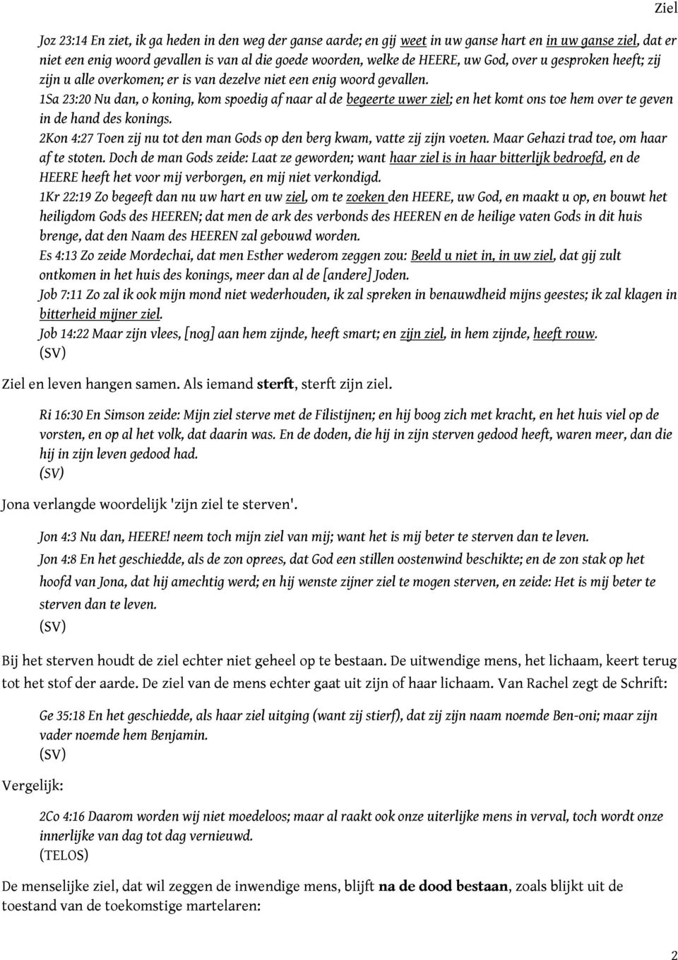 1Sa 23:20 Nu dan, o koning, kom spoedig af naar al de begeerte uwer ziel; en het komt ons toe hem over te geven in de hand des konings.