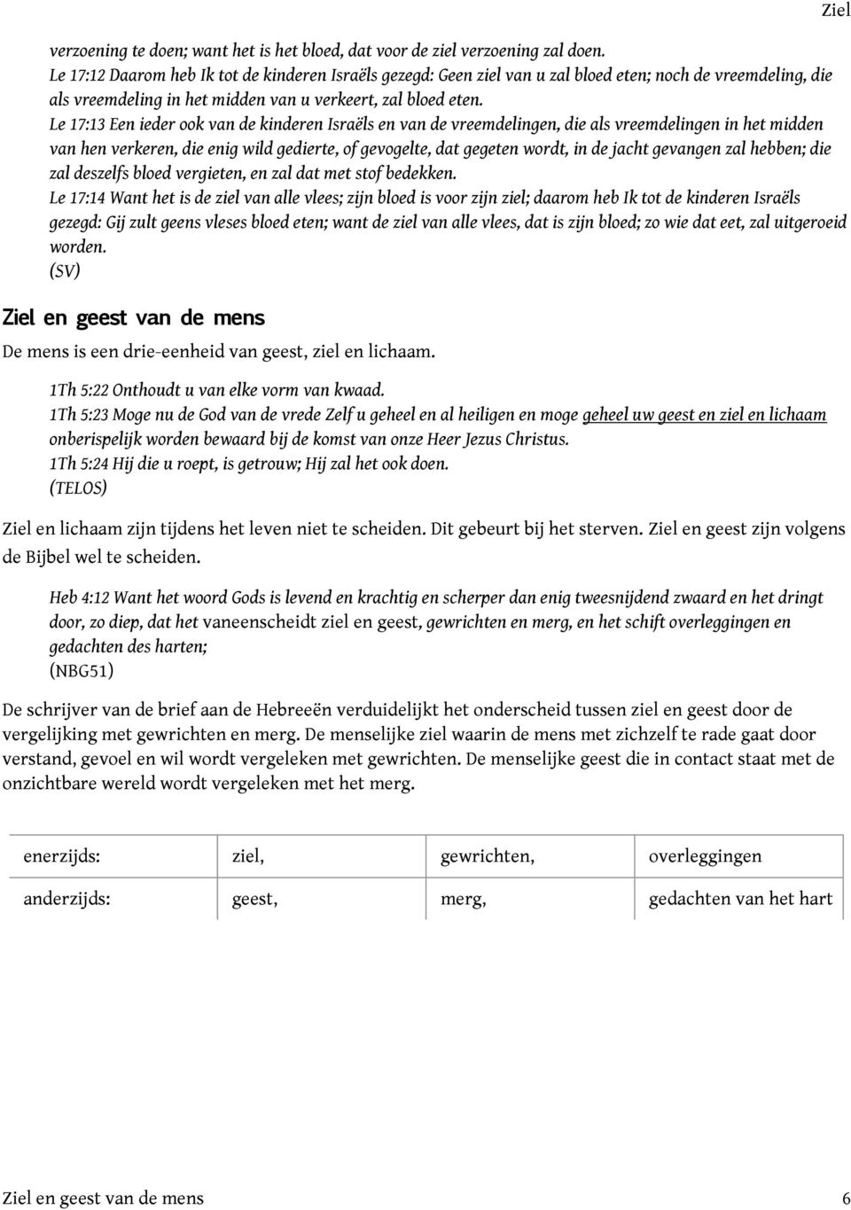 Le 17:13 Een ieder ook van de kinderen Israëls en van de vreemdelingen, die als vreemdelingen in het midden van hen verkeren, die enig wild gedierte, of gevogelte, dat gegeten wordt, in de jacht