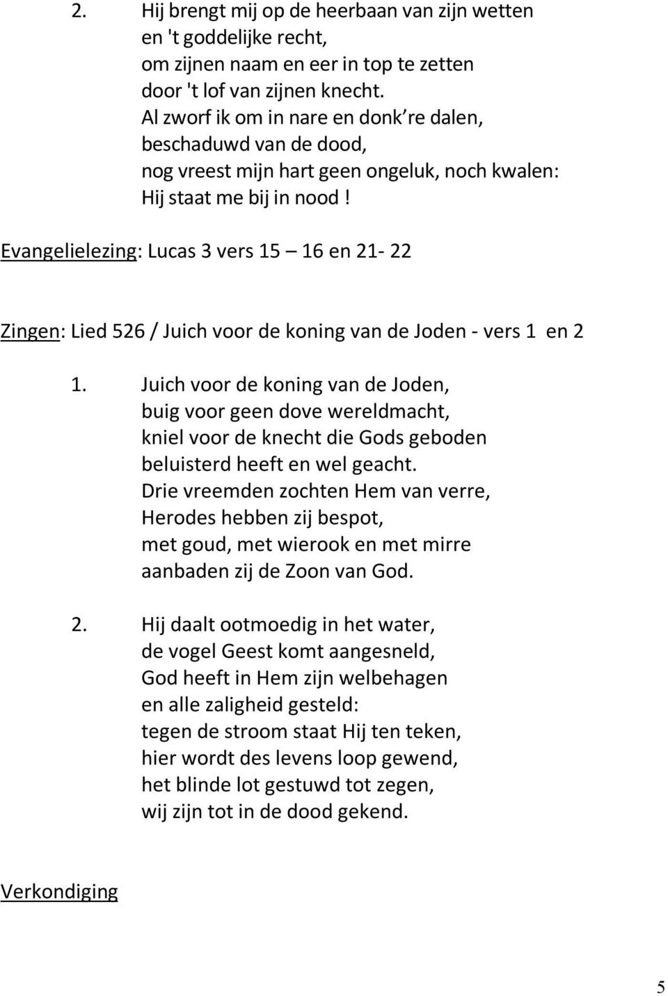 Evangelielezing: Lucas 3 vers 15 16 en 21-22 Zingen: Lied 526 / Juich voor de koning van de Joden - vers 1 en 2 1.