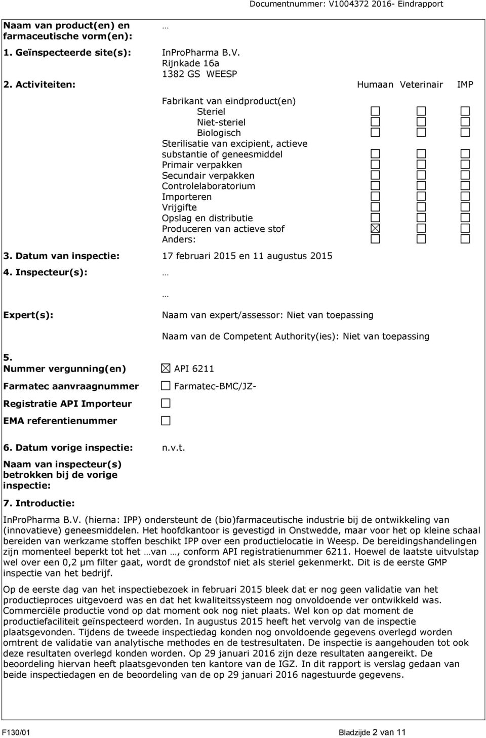 Controlelaboratorium Importeren Vrijgifte Opslag en distributie Produceren van actieve stof Anders: 3. Datum van inspectie: 17 februari 2015 en 11 augustus 2015 4.