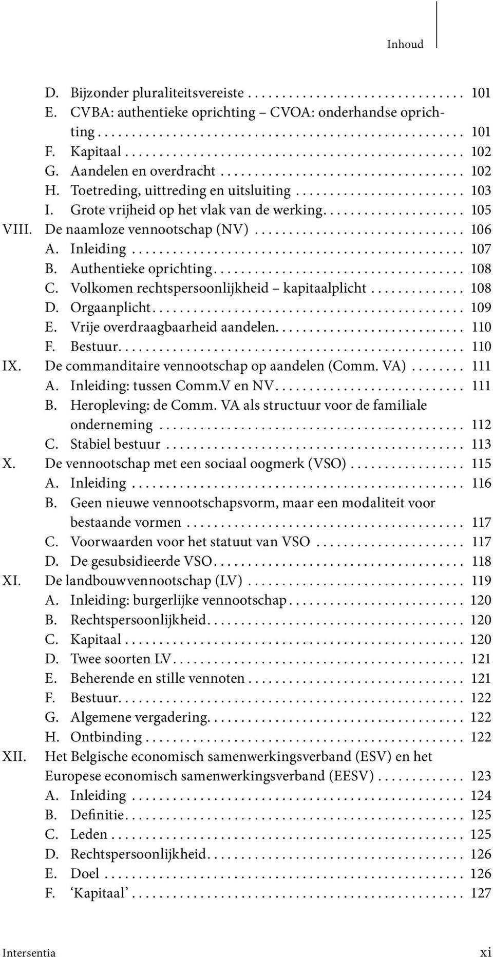 Grote vrijheid op het vlak van de werking..................... 105 VIII. De naamloze vennootschap (NV)............................... 106 A. Inleiding................................................. 107 B.