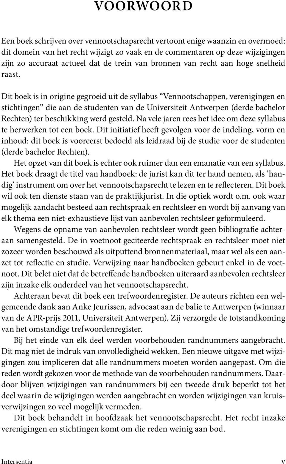 Dit boek is in origine gegroeid uit de syllabus Vennootschappen, verenigingen en stichtingen die aan de studenten van de Universiteit Antwerpen (derde bachelor Rechten) ter beschikking werd gesteld.